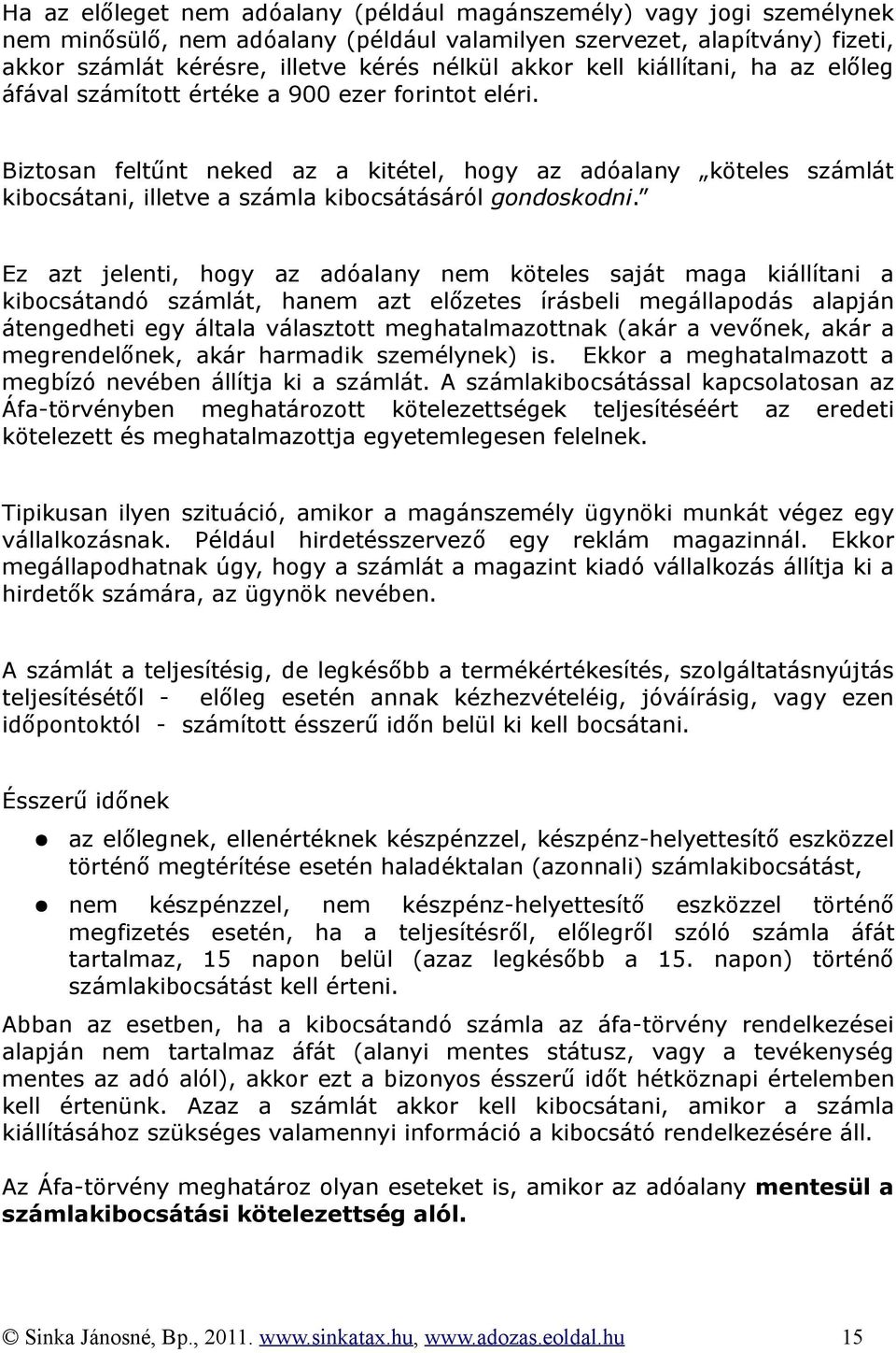 Biztosan feltűnt neked az a kitétel, hogy az adóalany köteles számlát kibocsátani, illetve a számla kibocsátásáról gondoskodni.