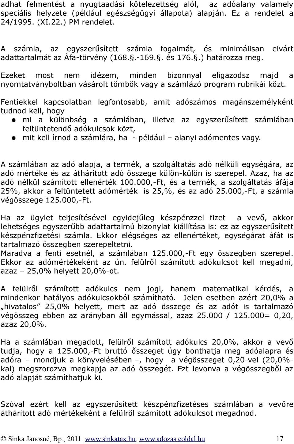 Ezeket most nem idézem, minden bizonnyal eligazodsz majd a nyomtatványboltban vásárolt tömbök vagy a számlázó program rubrikái közt.