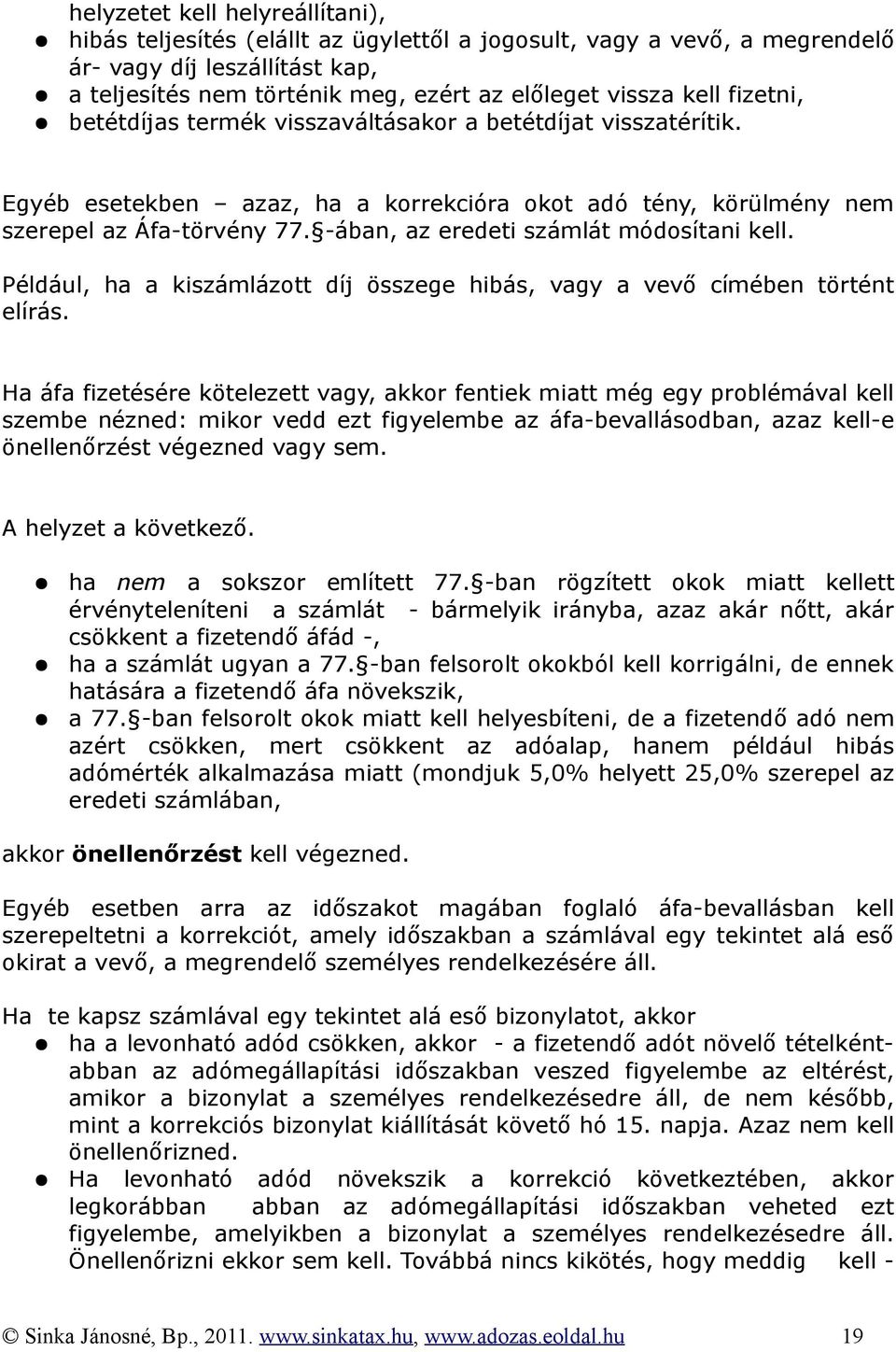 -ában, az eredeti számlát módosítani kell. Például, ha a kiszámlázott díj összege hibás, vagy a vevő címében történt elírás.