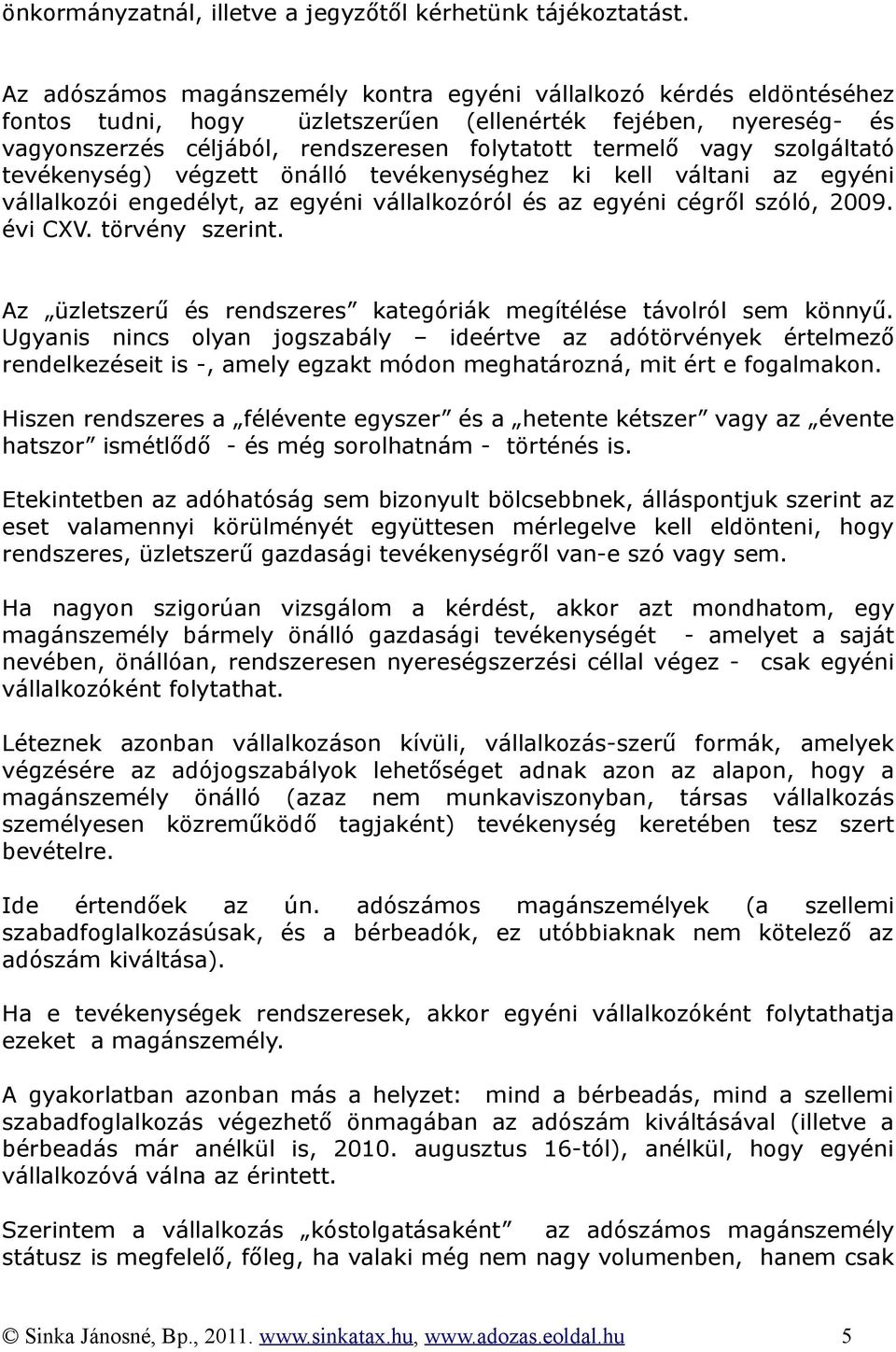 szolgáltató tevékenység) végzett önálló tevékenységhez ki kell váltani az egyéni vállalkozói engedélyt, az egyéni vállalkozóról és az egyéni cégről szóló, 2009. évi CXV. törvény szerint.