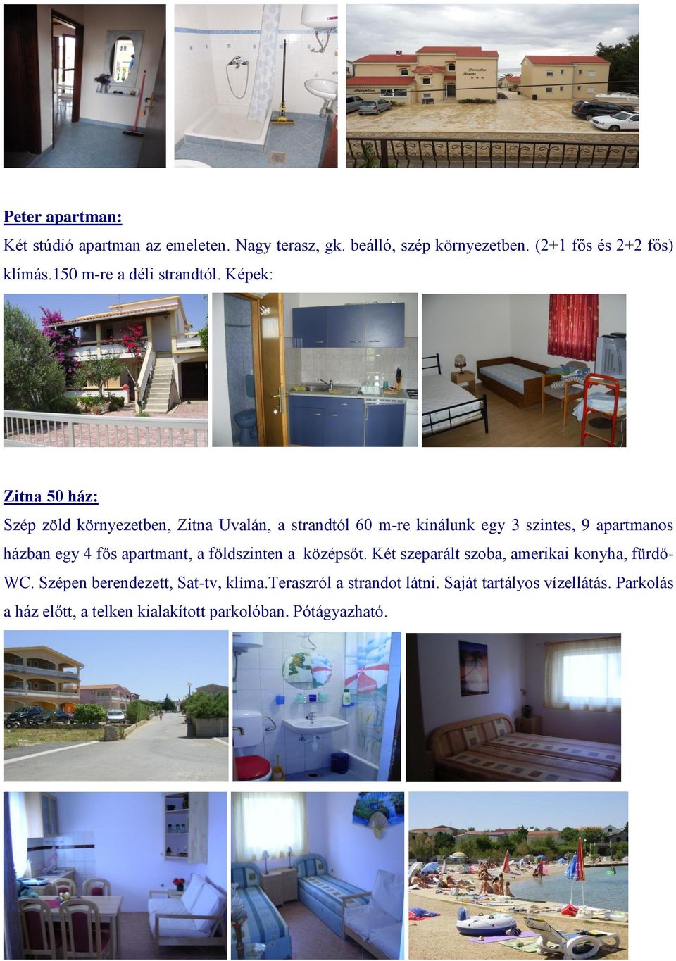 Képek: Zitna 50 ház: Szép zöld környezetben, Zitna Uvalán, a strandtól 60 m-re kinálunk egy 3 szintes, 9 apartmanos házban egy 4