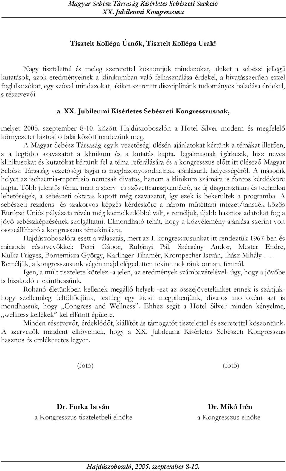 egy szóval mindazokat, akiket szeretett diszciplínánk tudományos haladása érdekel, s résztvevői a XX. Jubileumi Kísérletes Sebészeti Kongresszusnak, melyet 2005. szeptember 8-10.