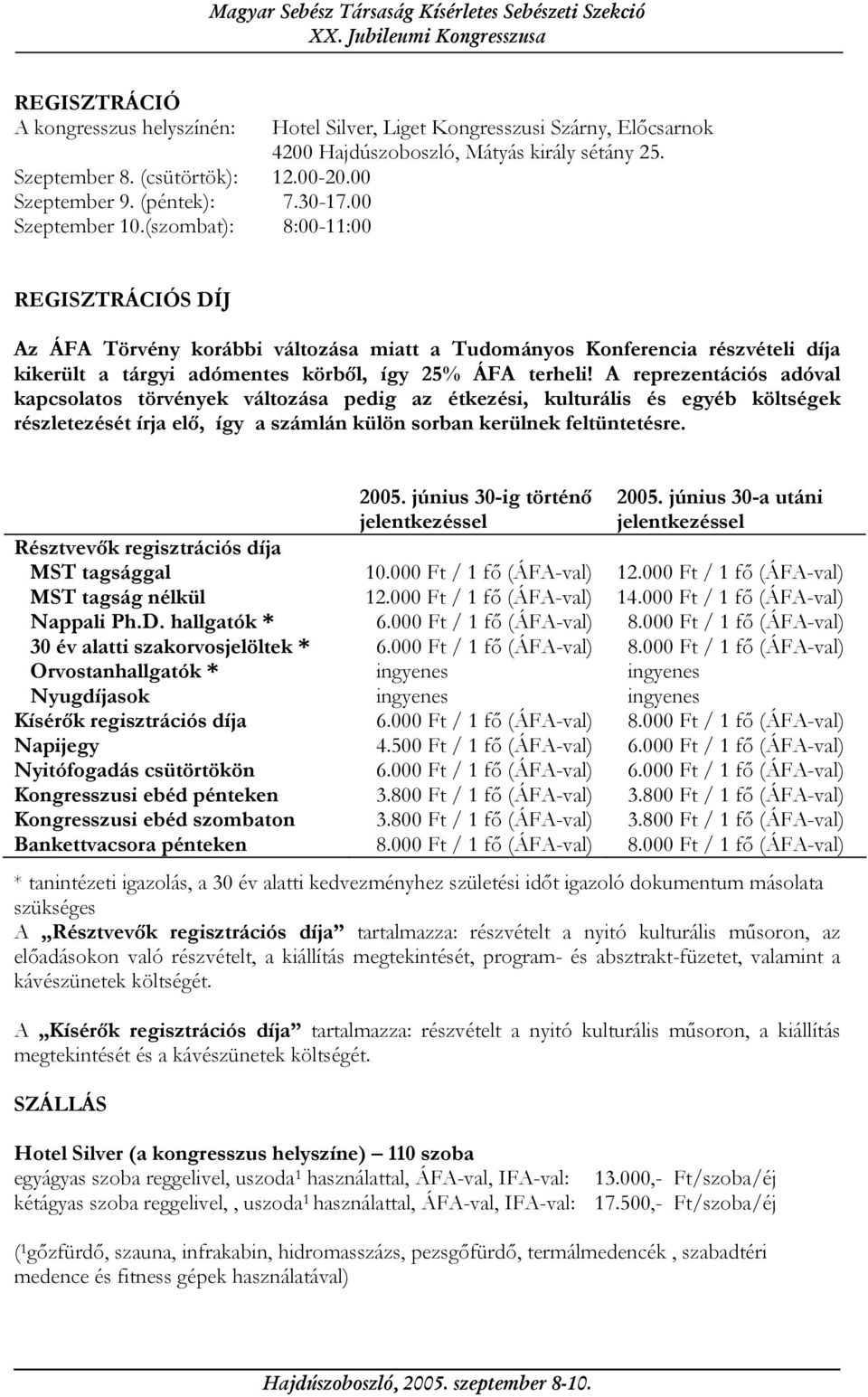 REGISZTRÁCIÓS DÍJ Az ÁFA Törvény korábbi változása miatt a Tudományos Konferencia részvételi díja kikerült a tárgyi adómentes körből, így 25% ÁFA terheli!
