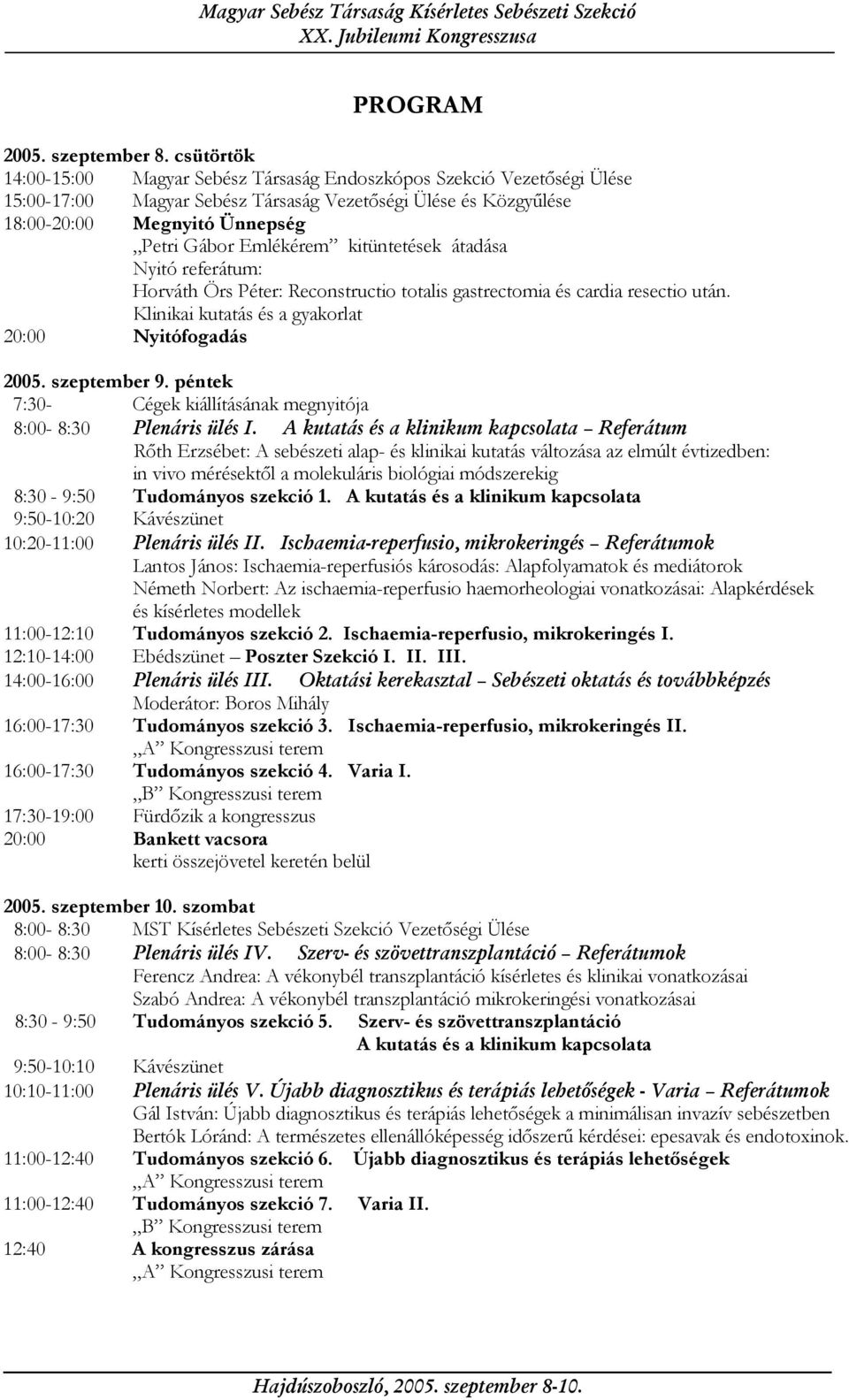 kitüntetések átadása Nyitó referátum: Horváth Örs Péter: Reconstructio totalis gastrectomia és cardia resectio után. Klinikai kutatás és a gyakorlat 20:00 Nyitófogadás 2005. szeptember 9.