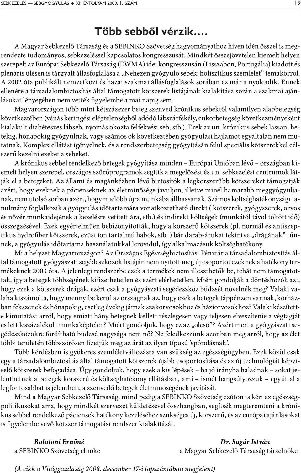 Mindkét összejövetelen kiemelt helyen szerepelt az Európai Sebkezelő Társaság (EWMA) idei kongresszusán (Lisszabon, Portugália) kiadott és plenáris ülésen is tárgyalt állásfoglalása a Nehezen