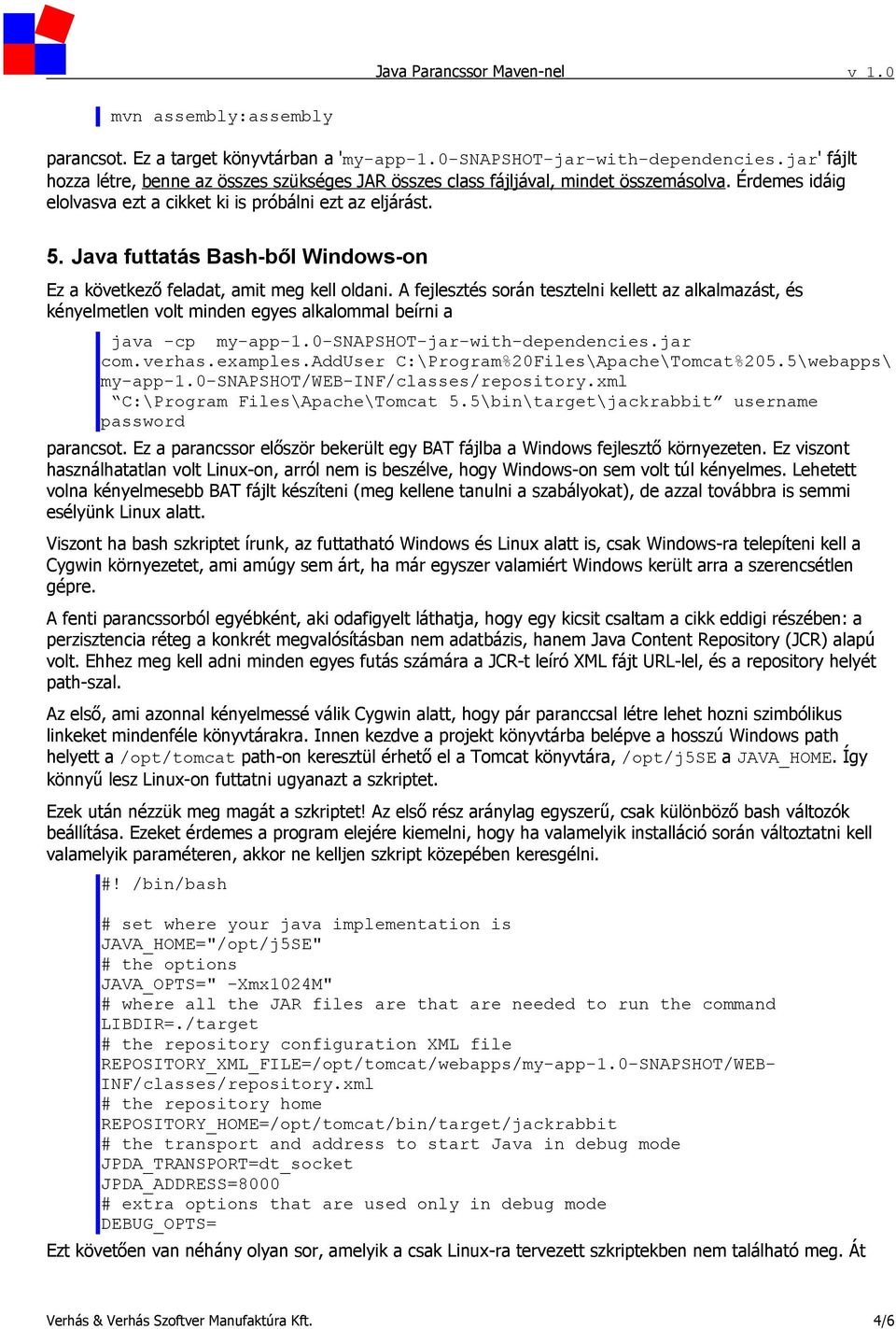 A fejlesztés során tesztelni kellett az alkalmazást, és kényelmetlen volt minden egyes alkalommal beírni a java -cp my-app-1.0-snapshot-jar-with-dependencies.jar com.verhas.examples.