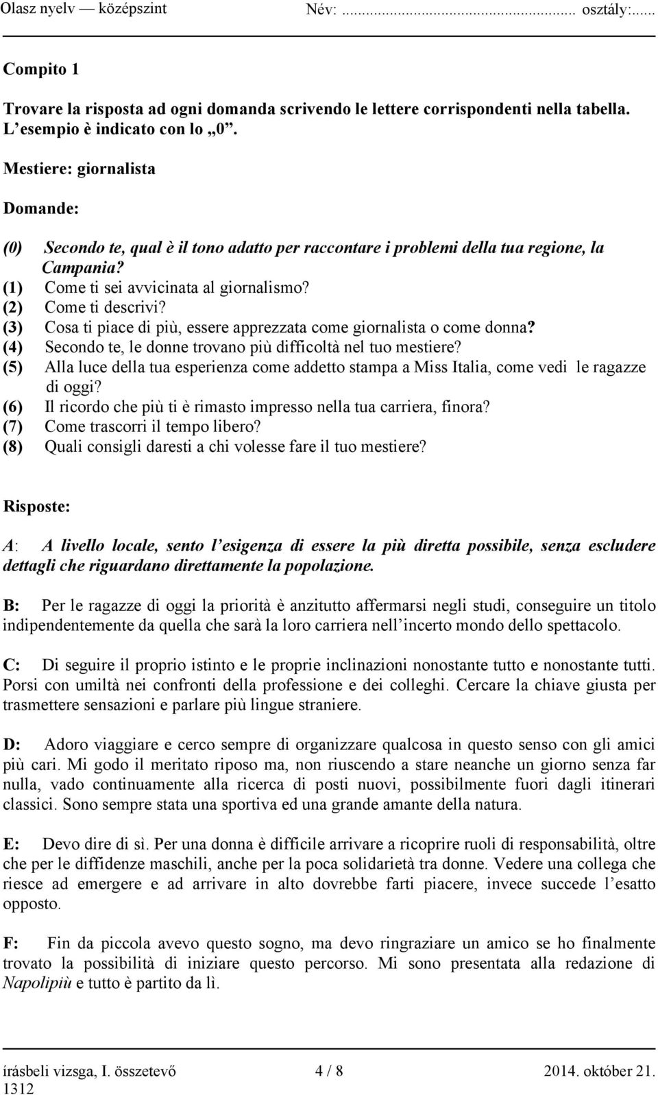 (3) Cosa ti piace di più, essere apprezzata come giornalista o come donna? (4) Secondo te, le donne trovano più difficoltà nel tuo mestiere?