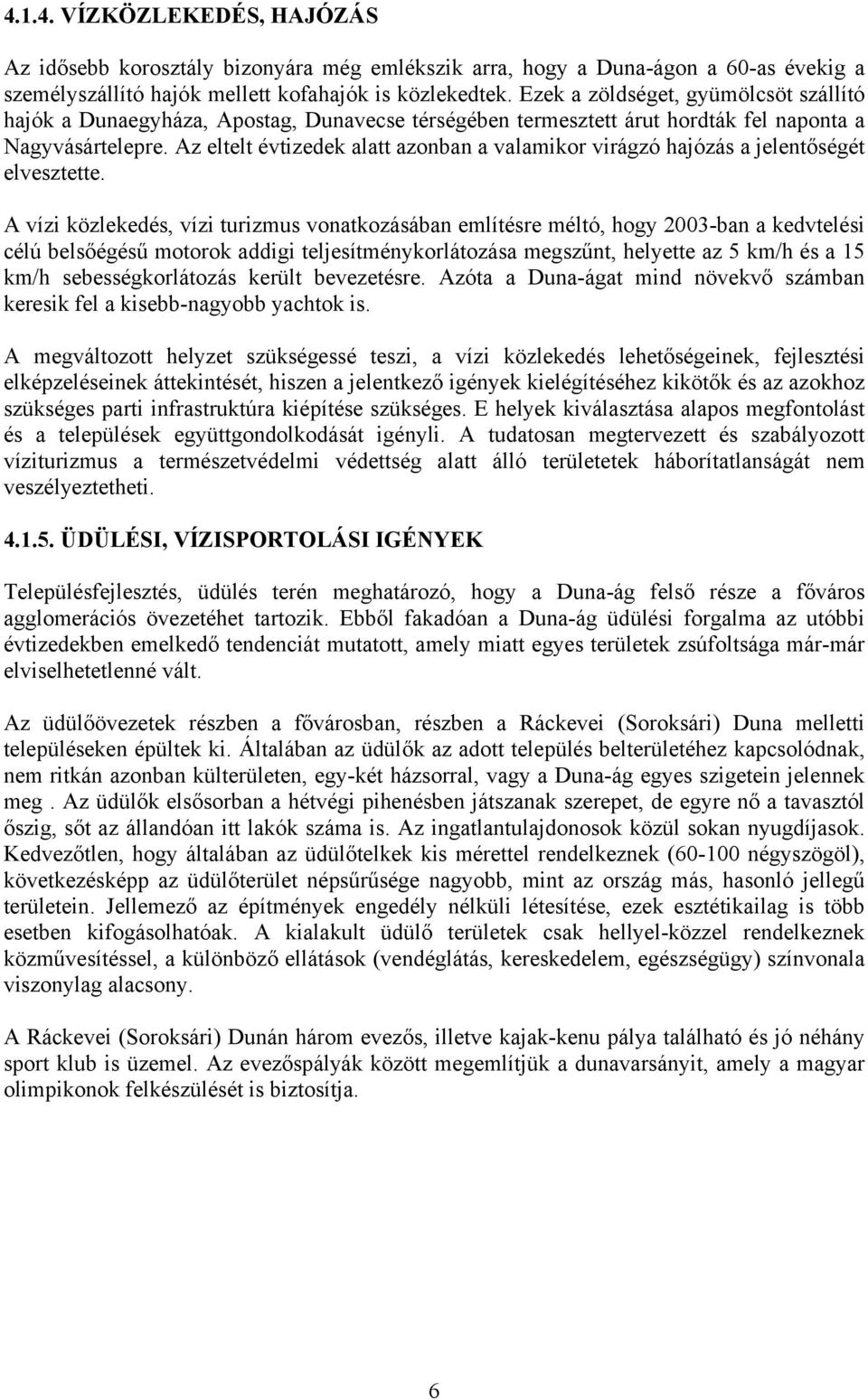 Az eltelt évtizedek alatt azonban a valamikor virágzó hajózás a jelentőségét elvesztette.