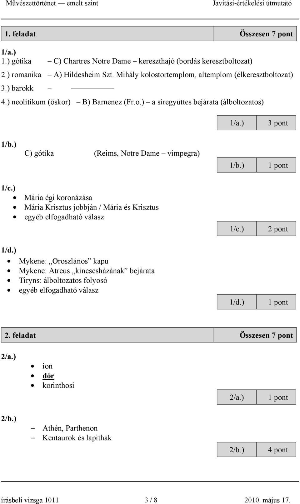 ) C) gótika (Reims, Notre Dame vimpegra) 1/b.) 1/c.) Mária égi koronázása Mária Krisztus jobbján / Mária és Krisztus egyéb elfogadható válasz 1/c.) 1/d.