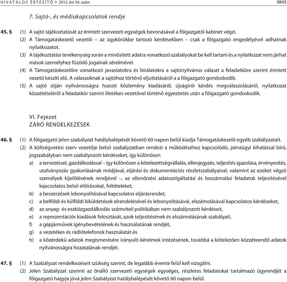 (3) A tájékoztatási tevékenység során a minõsített adatra vonatkozó szabályokat be kell tartani és a nyilatkozat nem járhat mások személyhez fûzõdõ jogainak sérelmével.