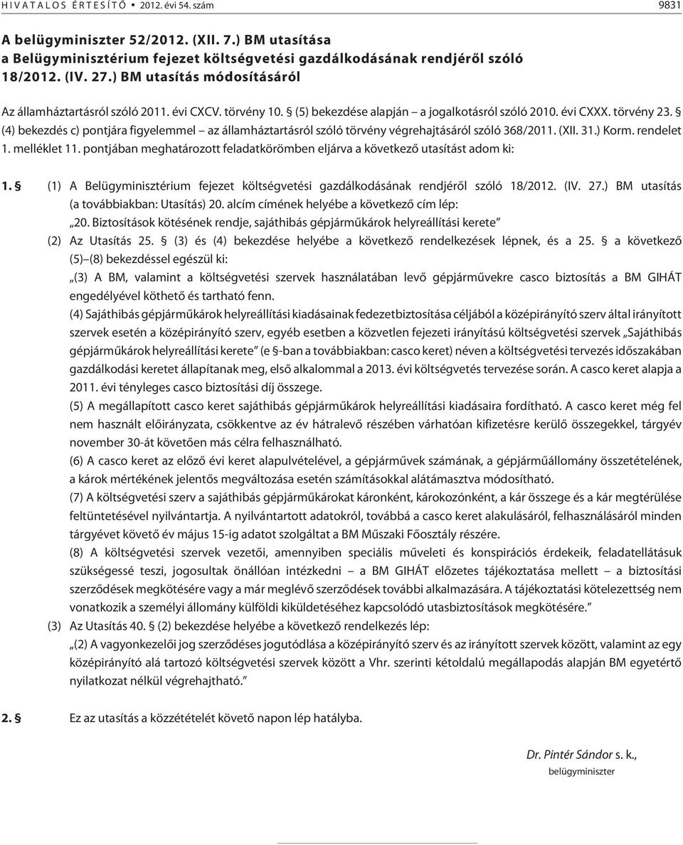 (4) bekezdés c) pontjára figyelemmel az államháztartásról szóló törvény végrehajtásáról szóló 368/2011. (XII. 31.) Korm. rendelet 1. melléklet 11.