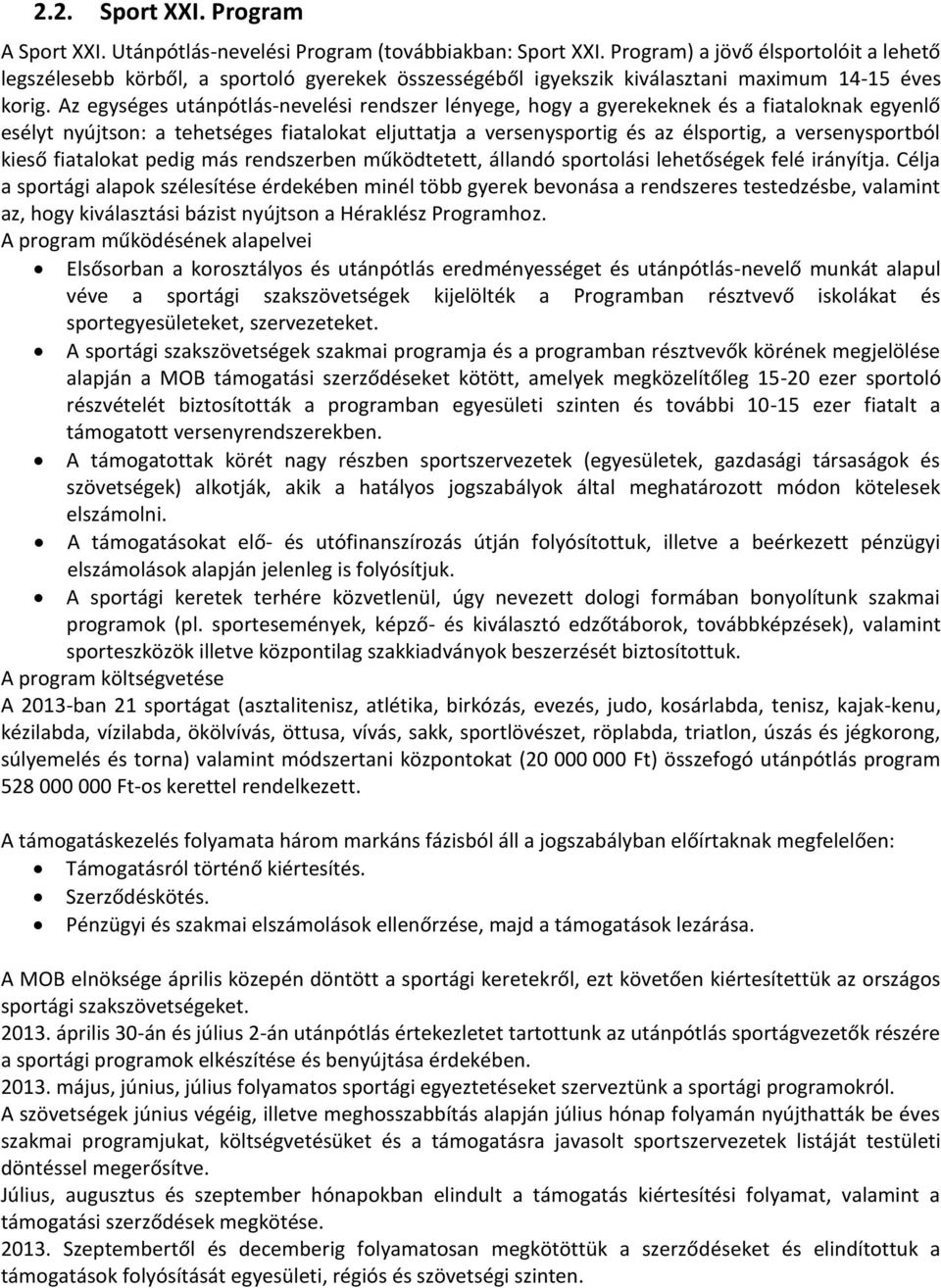 Az egységes utánpótlás-nevelési rendszer lényege, hogy a gyerekeknek és a fiataloknak egyenlő esélyt nyújtson: a tehetséges fiatalokat eljuttatja a versenysportig és az élsportig, a versenysportból