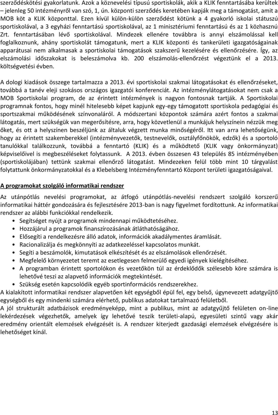 Ezen kívül külön-külön szerződést kötünk a 4 gyakorló iskolai státuszú sportiskolával, a 3 egyházi fenntartású sportiskolával, az 1 minisztériumi fenntartású és az 1 közhasznú Zrt.