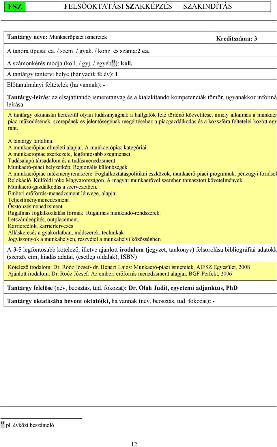 tantárgy oktatásán keresztül olyan tudásanyagnak a hallgatók felé történő közvetítése, amely alkalmas a munkaer piac működésének, szerepének és jelentőségének megértéséhez a piacgazdálkodás és a