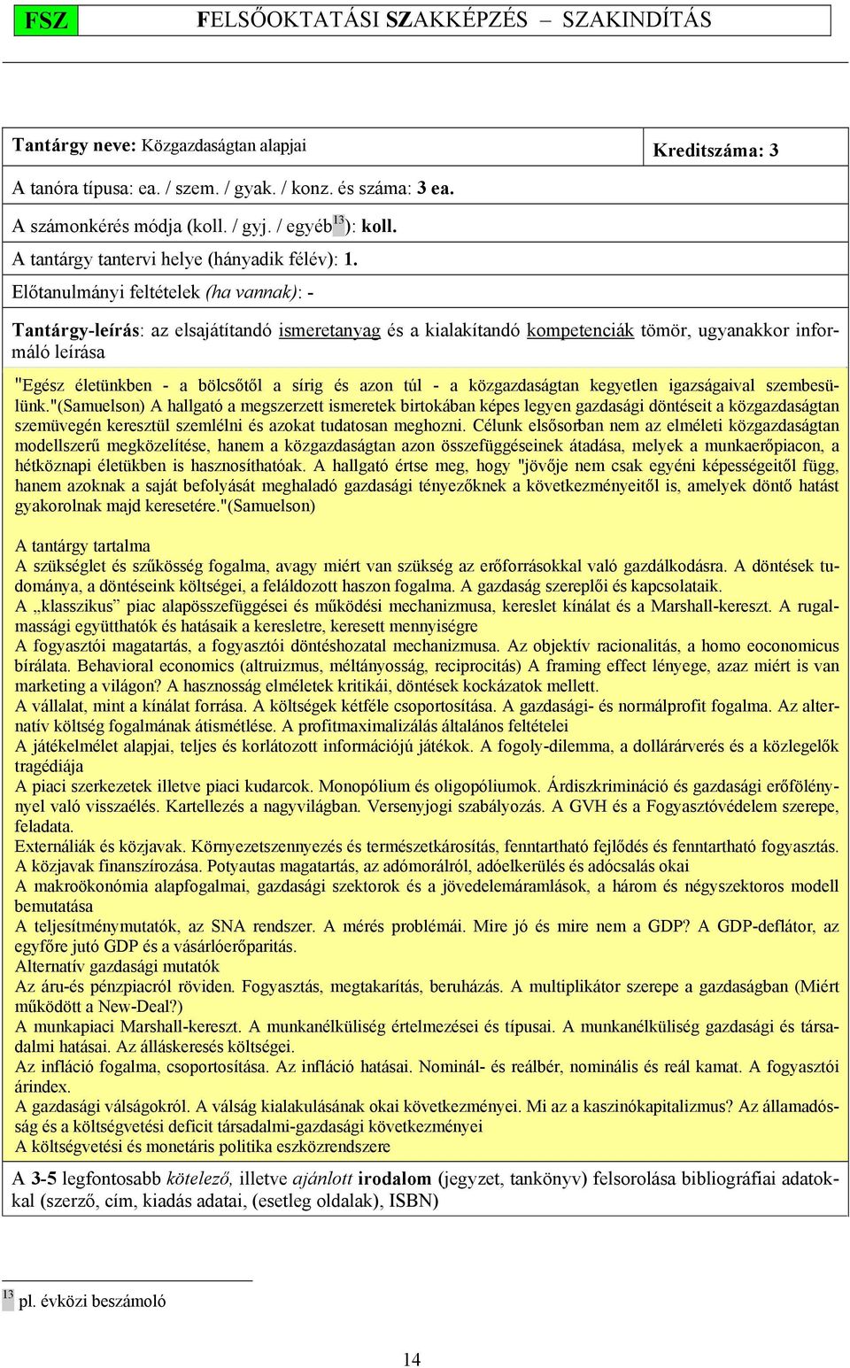 Előtanulmányi feltételek (ha vannak): - Tantárgy-leírás: az elsajátítandó ismeretanyag és a kialakítandó kompetenciák tömör, ugyanakkor informáló leírása "Egész életünkben - a bölcsőtől a sírig és