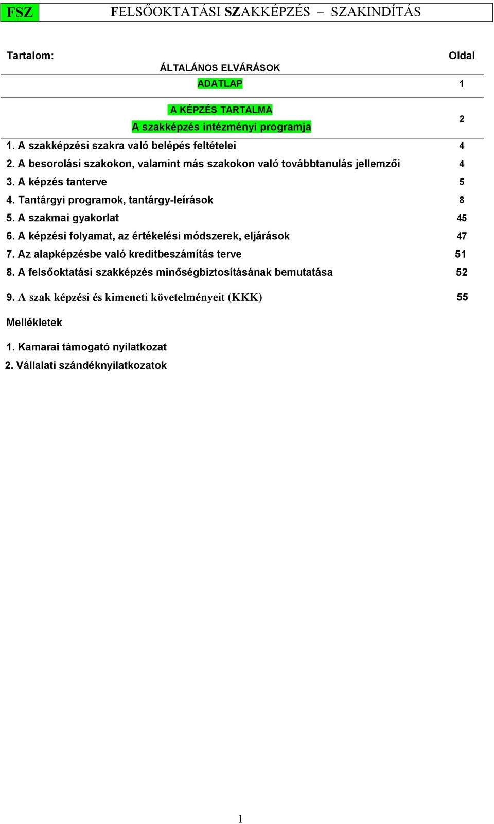 A szakmai gyakorlat 45 6. A képzési folyamat, az értékelési módszerek, eljárások 47 7. Az alapképzésbe való kreditbeszámítás terve 51 8.