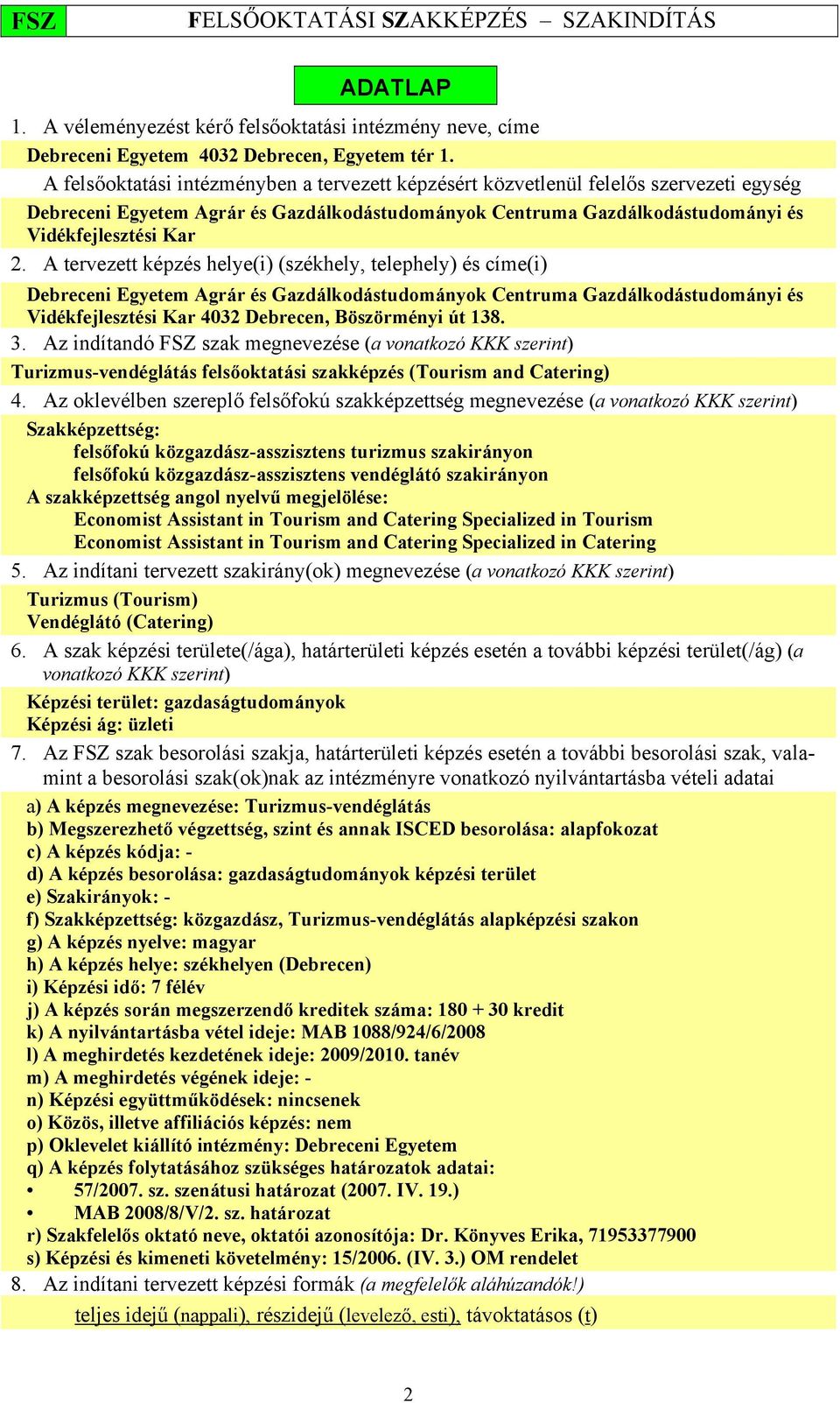 A tervezett képzés helye(i) (székhely, telephely) és címe(i) Debreceni Egyetem Agrár és Gazdálkodástudományok Centruma Gazdálkodástudományi és Vidékfejlesztési Kar 4032 Debrecen, Böszörményi út 138.