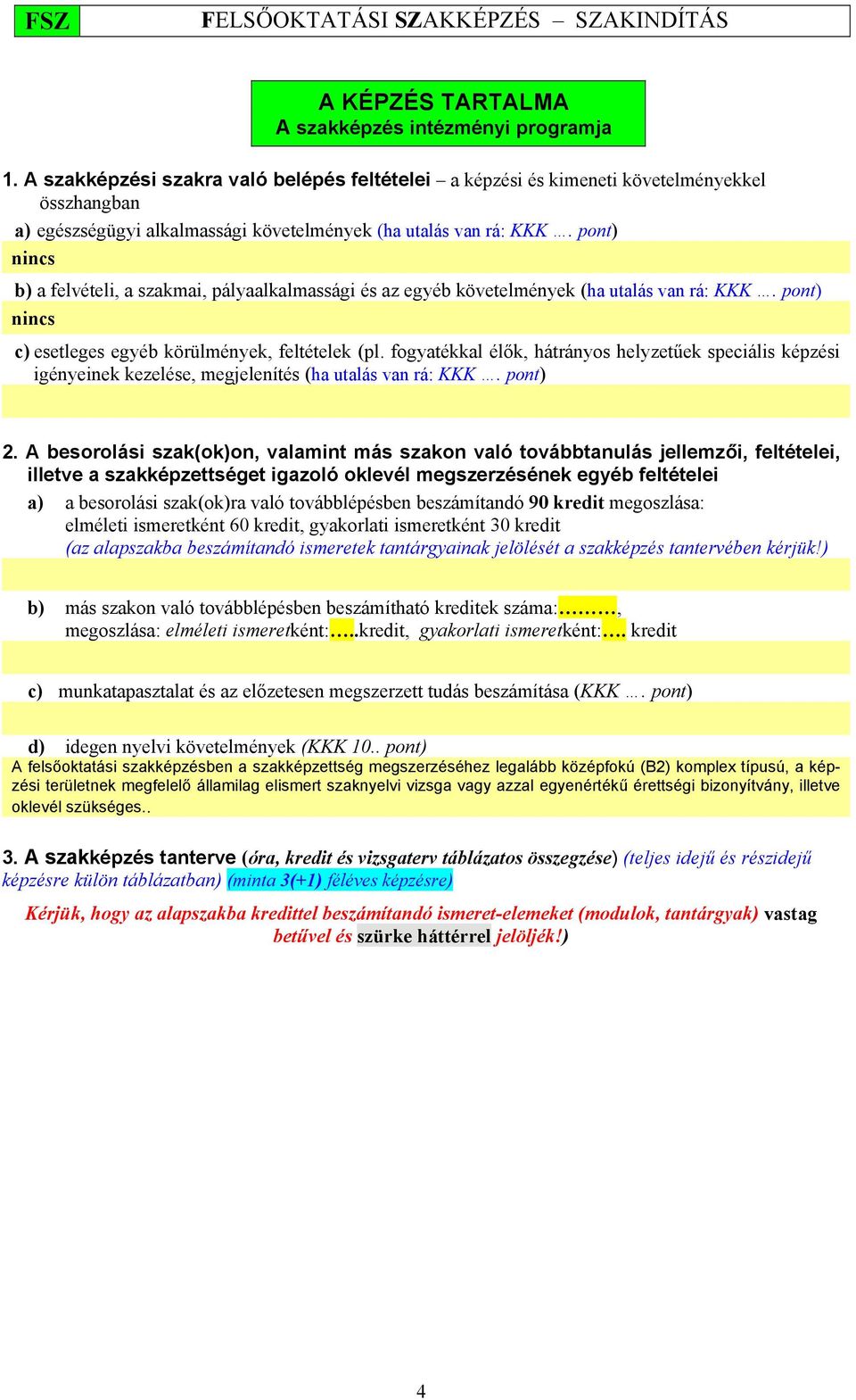 pont) nincs b) a felvételi, a szakmai, pályaalkalmassági és az egyéb követelmények (ha utalás van rá: KKK. pont) nincs c) esetleges egyéb körülmények, feltételek (pl.