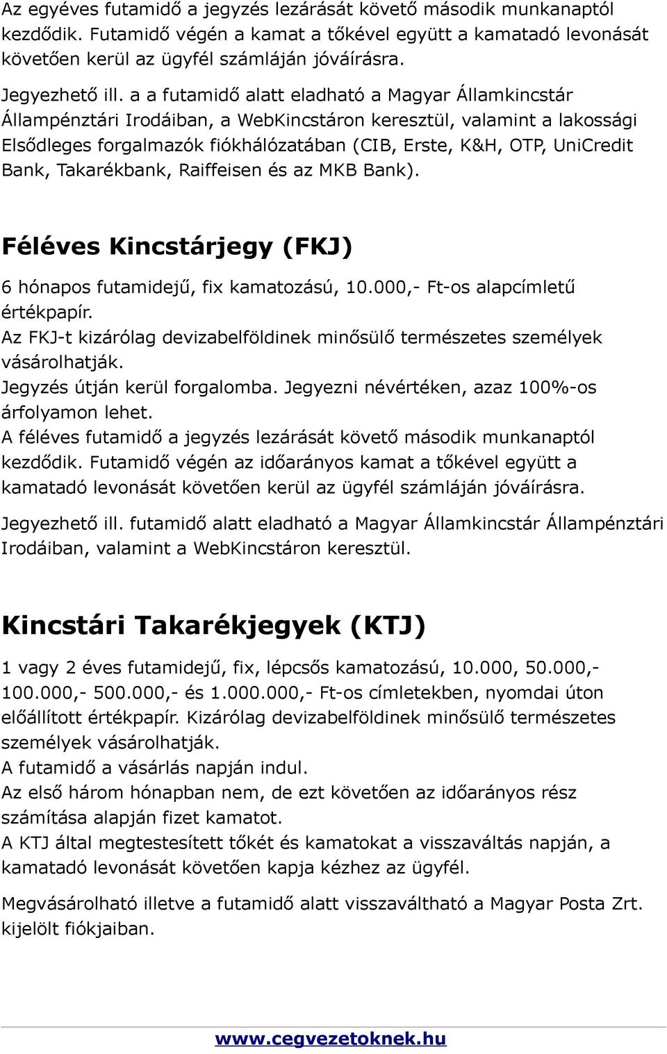 Bank, Takarékbank, Raiffeisen és az MKB Bank). Féléves Kincstárjegy (FKJ) 6 hónapos futamidejű, fix kamatozású, 10.000,- Ft-os alapcímletű értékpapír.