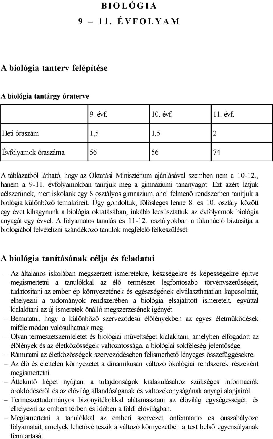 évfolyamokban tanítjuk meg a gimnáziumi tananyagot. Ezt azért látjuk célszerűnek, mert iskolánk egy 8 osztályos gimnázium, ahol felmenő rendszerben tanítjuk a biológia különböző témaköreit.