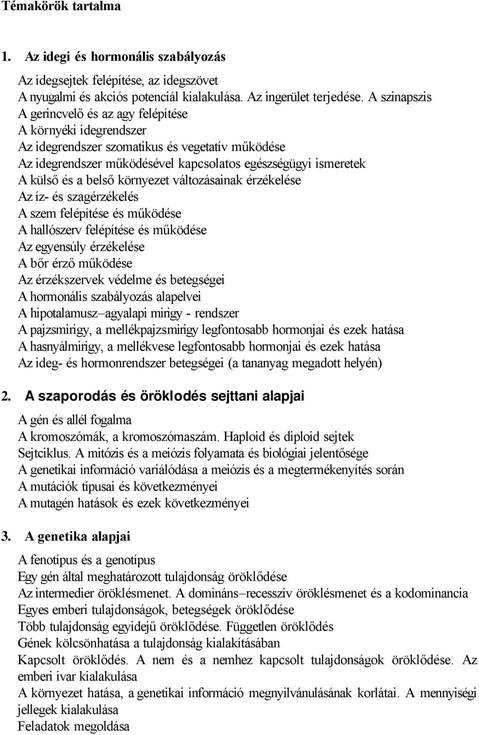 belső környezet változásainak érzékelése Az íz- és szagérzékelés A szem felépítése és működése A hallószerv felépítése és működése Az egyensúly érzékelése A bőr érző működése Az érzékszervek védelme