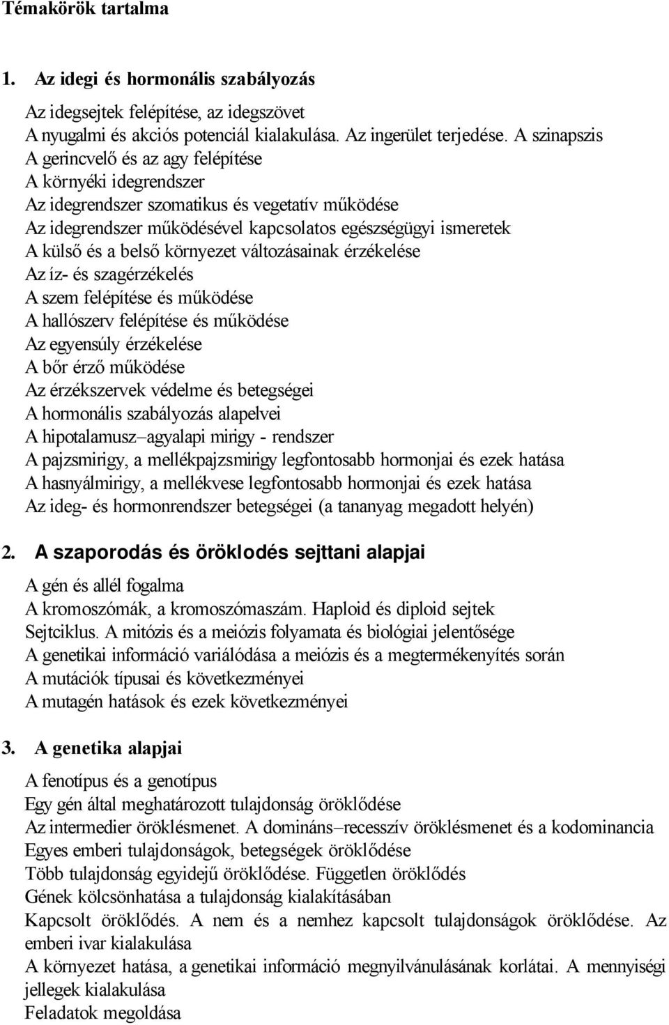 belső környezet változásainak érzékelése Az íz- és szagérzékelés A szem felépítése és működése A hallószerv felépítése és működése Az egyensúly érzékelése A bőr érző működése Az érzékszervek védelme