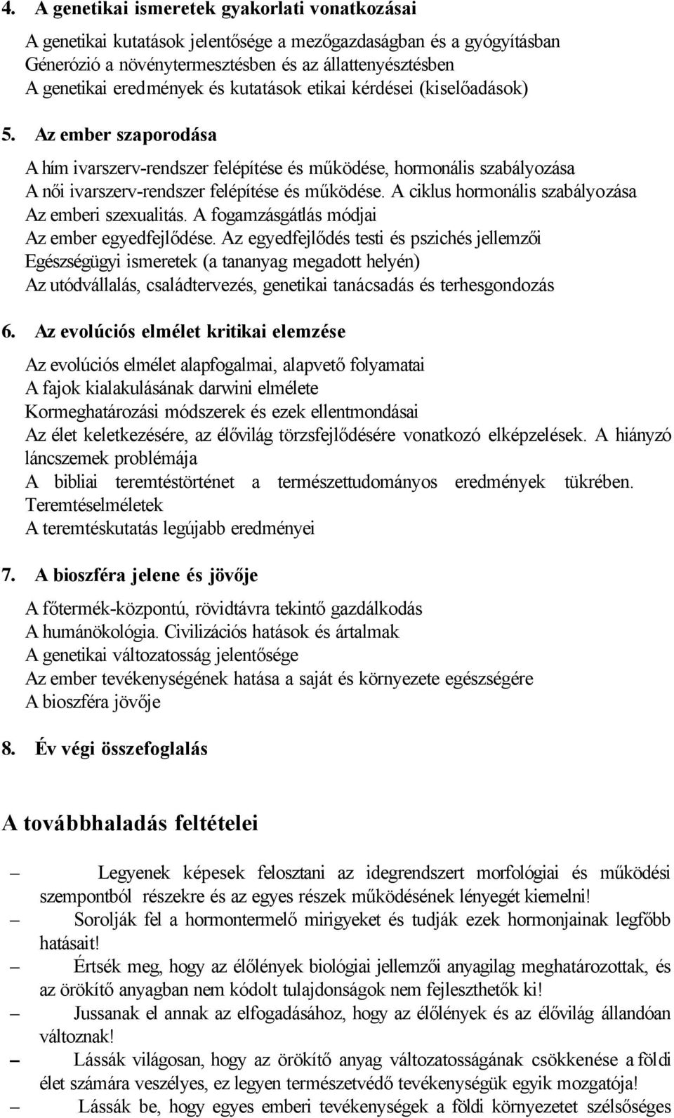 A ciklus hormonális szabályozása Az emberi szexualitás. A fogamzásgátlás módjai Az ember egyedfejlődése.