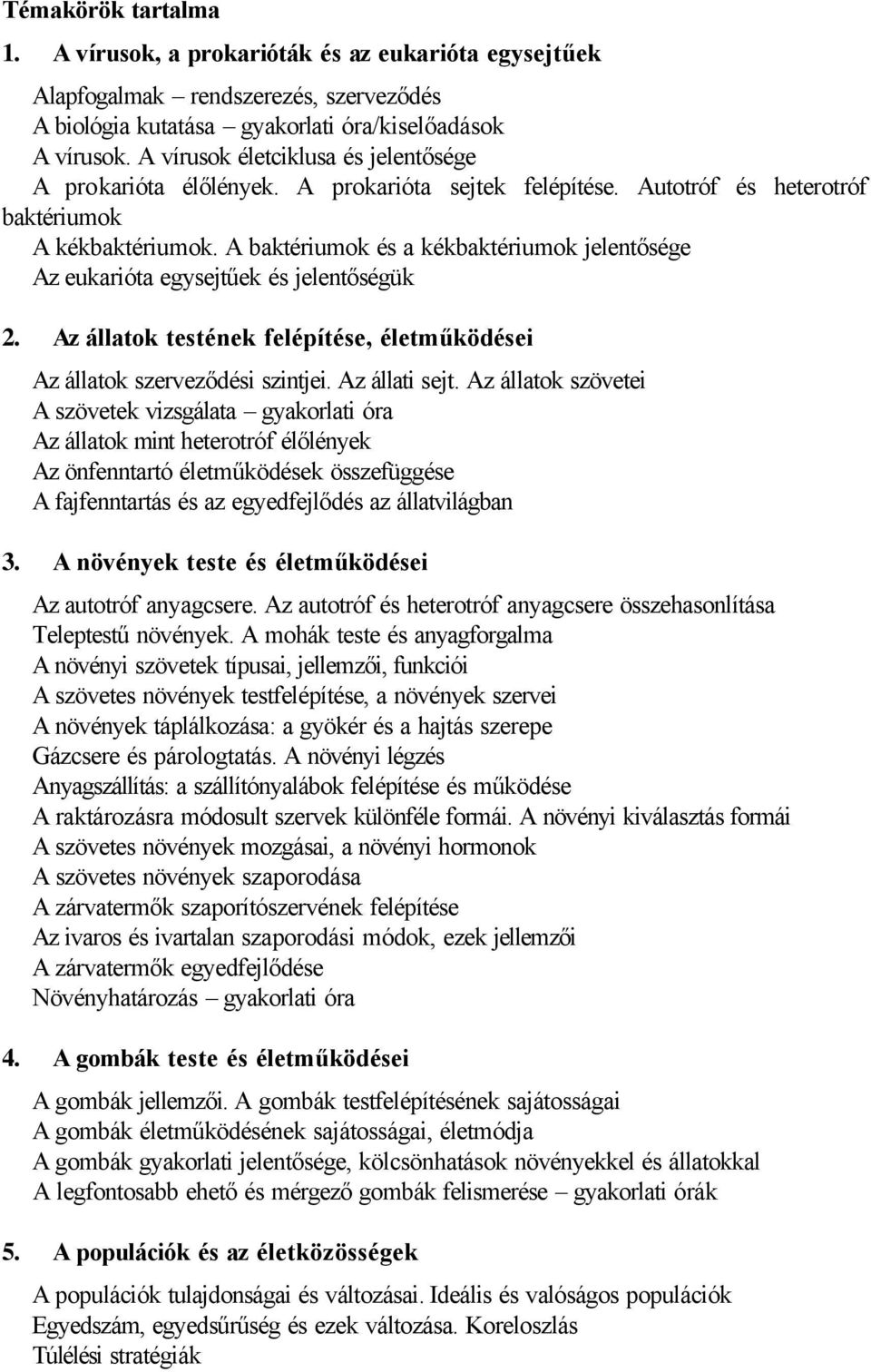 A baktériumok és a kékbaktériumok jelentősége Az eukarióta egysejtűek és jelentőségük 2. Az állatok testének felépítése, életműködései Az állatok szerveződési szintjei. Az állati sejt.