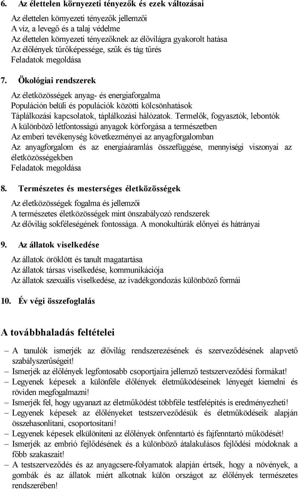 Ökológiai rendszerek Az életközösségek anyag- és energiaforgalma Populáción belüli és populációk közötti kölcsönhatások Táplálkozási kapcsolatok, táplálkozási hálózatok.