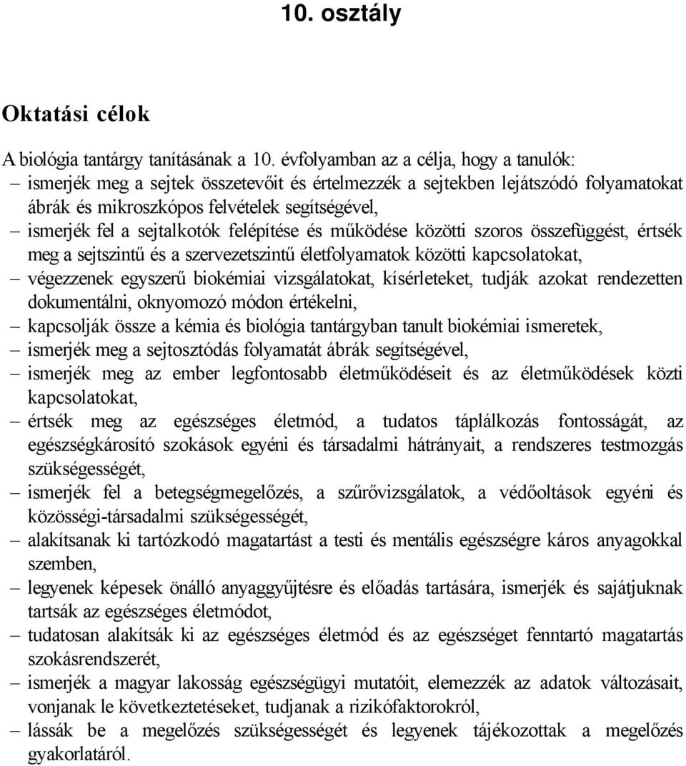 felépítése és működése közötti szoros összefüggést, értsék meg a sejtszintű és a szervezetszintű életfolyamatok közötti kapcsolatokat, végezzenek egyszerű biokémiai vizsgálatokat, kísérleteket,