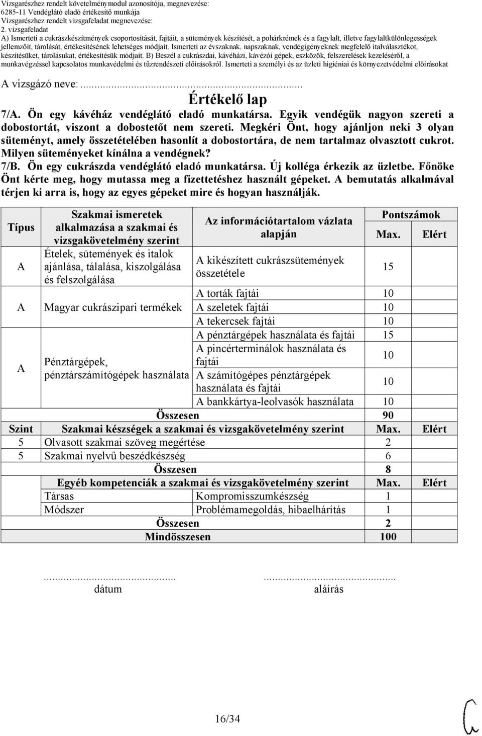 Ön egy cukrászda vendéglátó eladó munkatársa. Új kolléga érkezik az üzletbe. Főnöke Önt kérte meg, hogy mutassa meg a fizettetéshez használt gépeket.