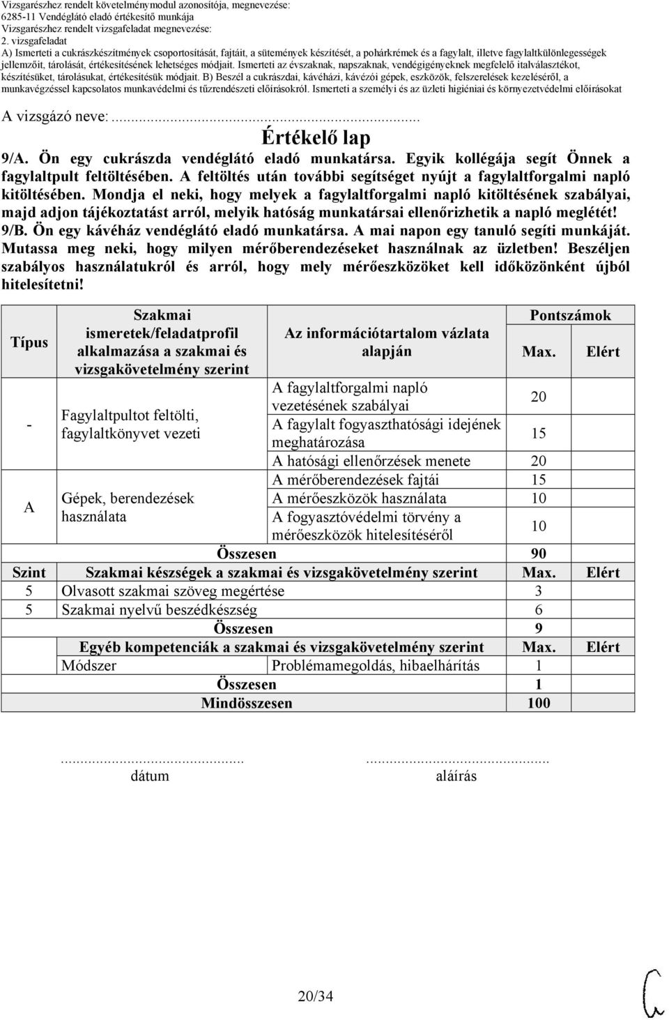 Mondja el neki, hogy melyek a fagylaltforgalmi napló kitöltésének szabályai, majd adjon tájékoztatást arról, melyik hatóság munkatársai ellenőrizhetik a napló meglétét! 9/B.