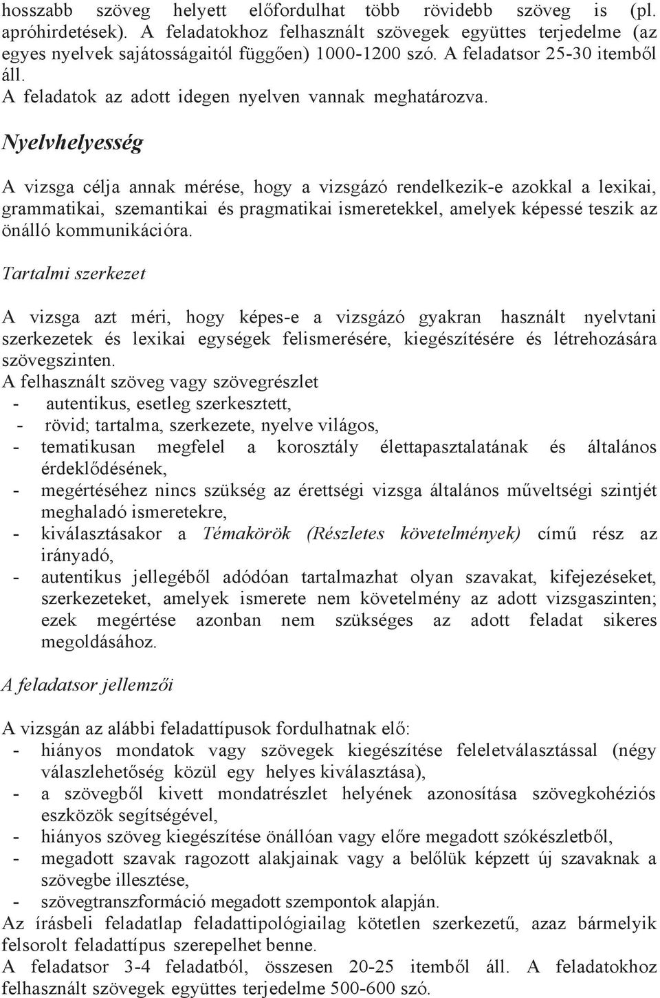 Nyelvhelyesség A vizsga célja annak mérése, hogy a vizsgázó rendelkezik-e azokkal a lexikai, grammatikai, szemantikai és pragmatikai ismeretekkel, amelyek képessé teszik az önálló kommunikációra.