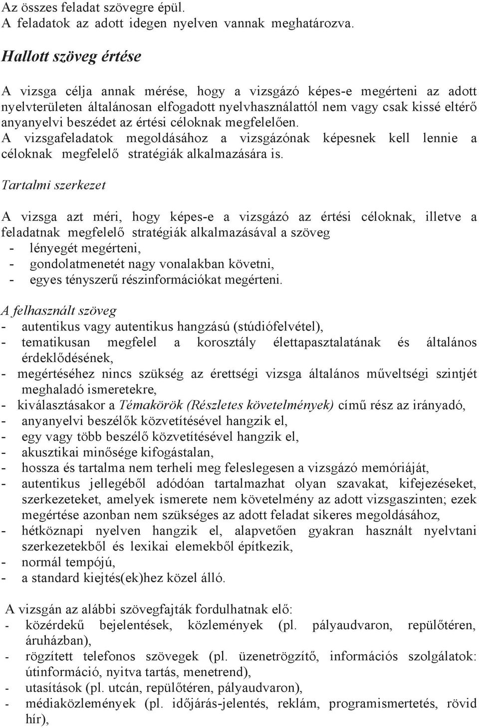 értési céloknak megfelelően. A vizsgafeladatok megoldásához a vizsgázónak képesnek kell lennie a céloknak megfelelő stratégiák alkalmazására is.