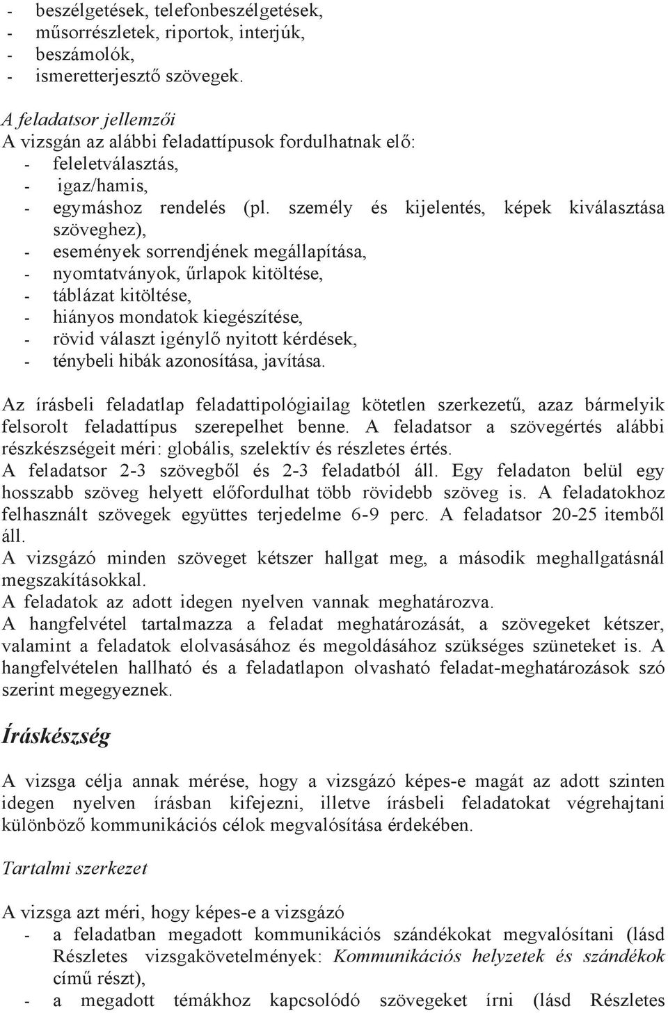 személy és kijelentés, képek kiválasztása szöveghez), - események sorrendjének megállapítása, - nyomtatványok, űrlapok kitöltése, - táblázat kitöltése, - hiányos mondatok kiegészítése, - rövid