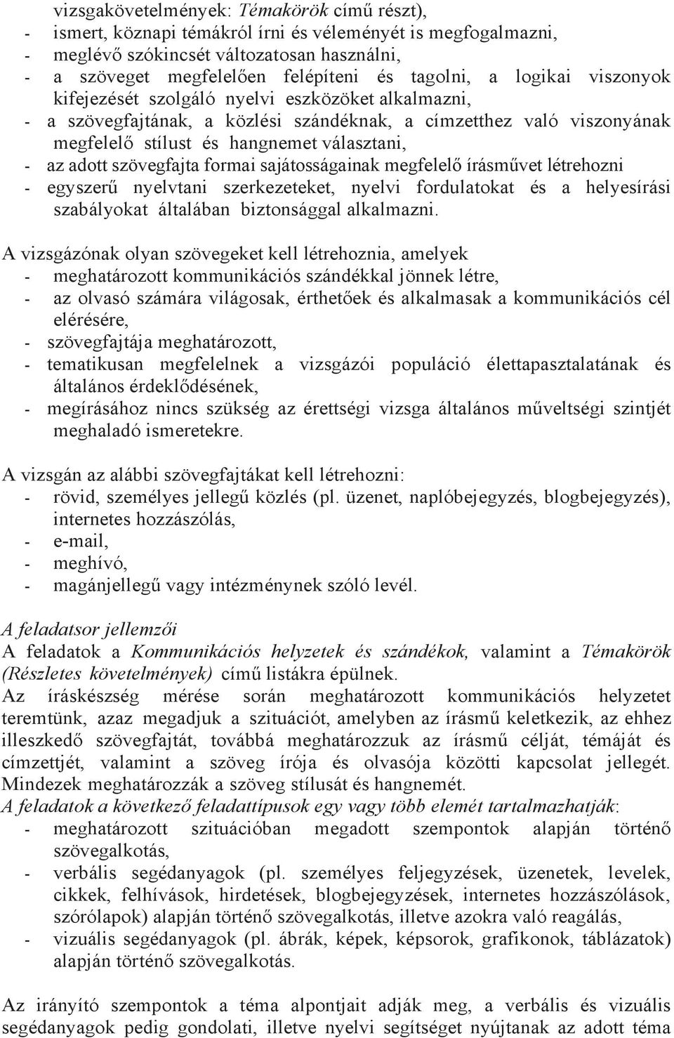 szövegfajta formai sajátosságainak megfelelő írásművet létrehozni - egyszerű nyelvtani szerkezeteket, nyelvi fordulatokat és a helyesírási szabályokat általában biztonsággal alkalmazni.