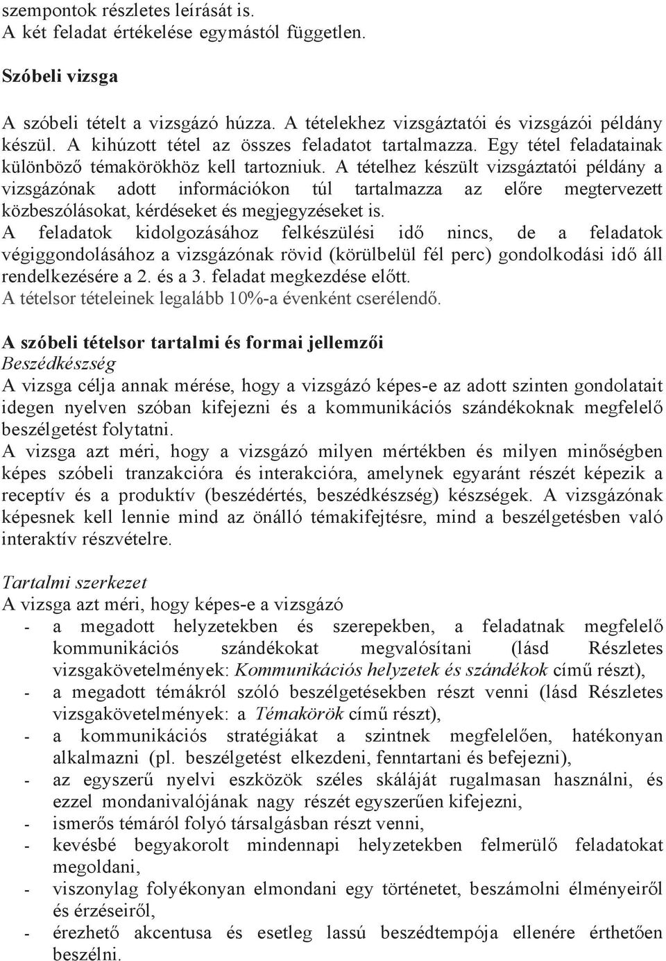 A tételhez készült vizsgáztatói példány a vizsgázónak adott információkon túl tartalmazza az előre megtervezett közbeszólásokat, kérdéseket és megjegyzéseket is.