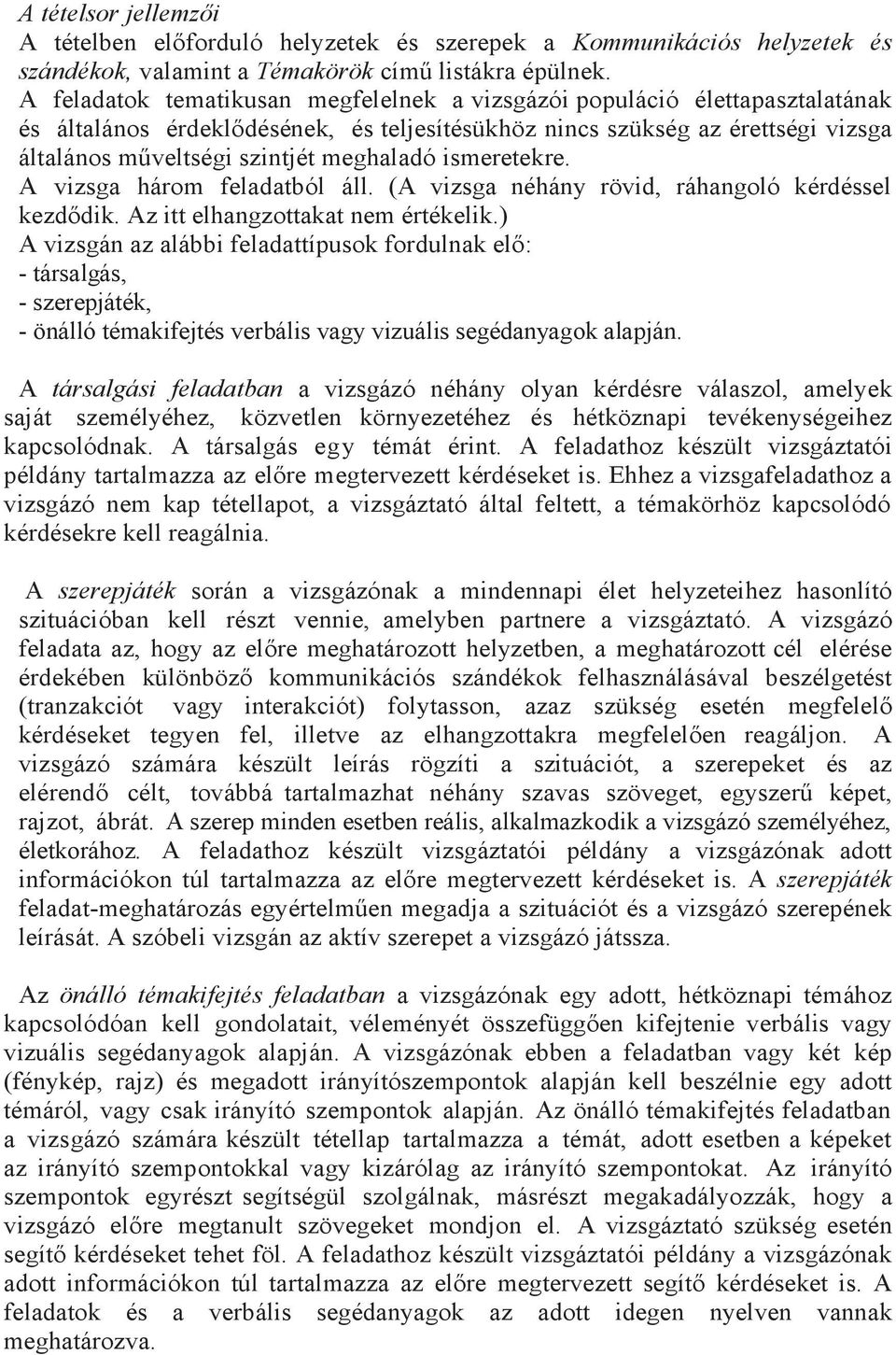 ismeretekre. A vizsga három feladatból áll. (A vizsga néhány rövid, ráhangoló kérdéssel kezdődik. Az itt elhangzottakat nem értékelik.