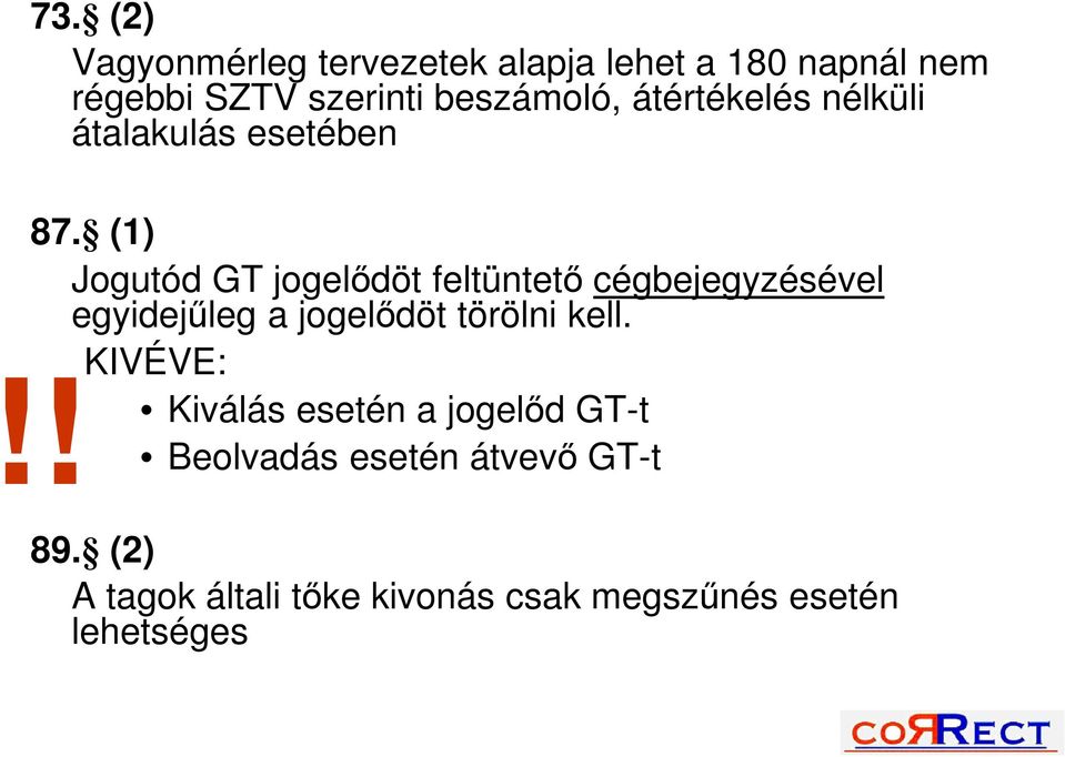 (1) Jogutód GT jogelődöt feltüntető cégbejegyzésével egyidejűleg a jogelődöt törölni kell.