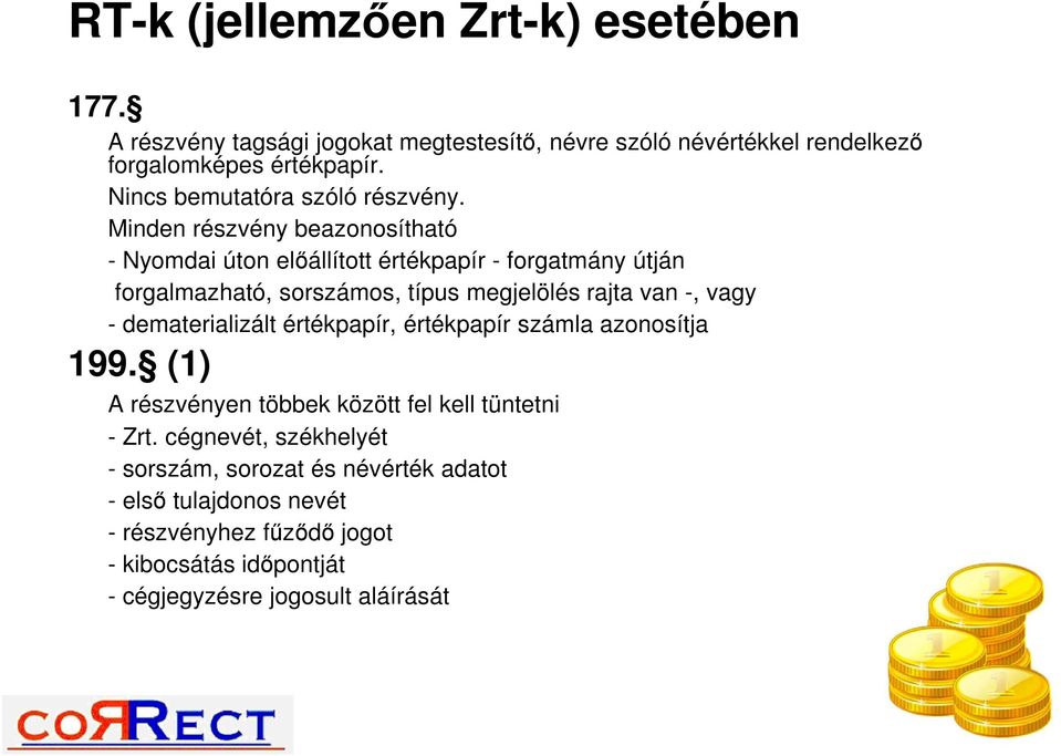 Minden részvény beazonosítható - Nyomdai úton előállított értékpapír - forgatmány útján forgalmazható, sorszámos, típus megjelölés rajta van -, vagy -