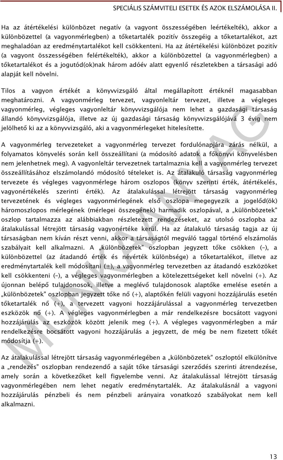 Ha az átértékelési különbözet pozitív (a vagyont összességében felértékelték), akkor a különbözettel (a vagyonmérlegben) a tőketartalékot és a jogutód(ok)nak három adóév alatt egyenlő részletekben a
