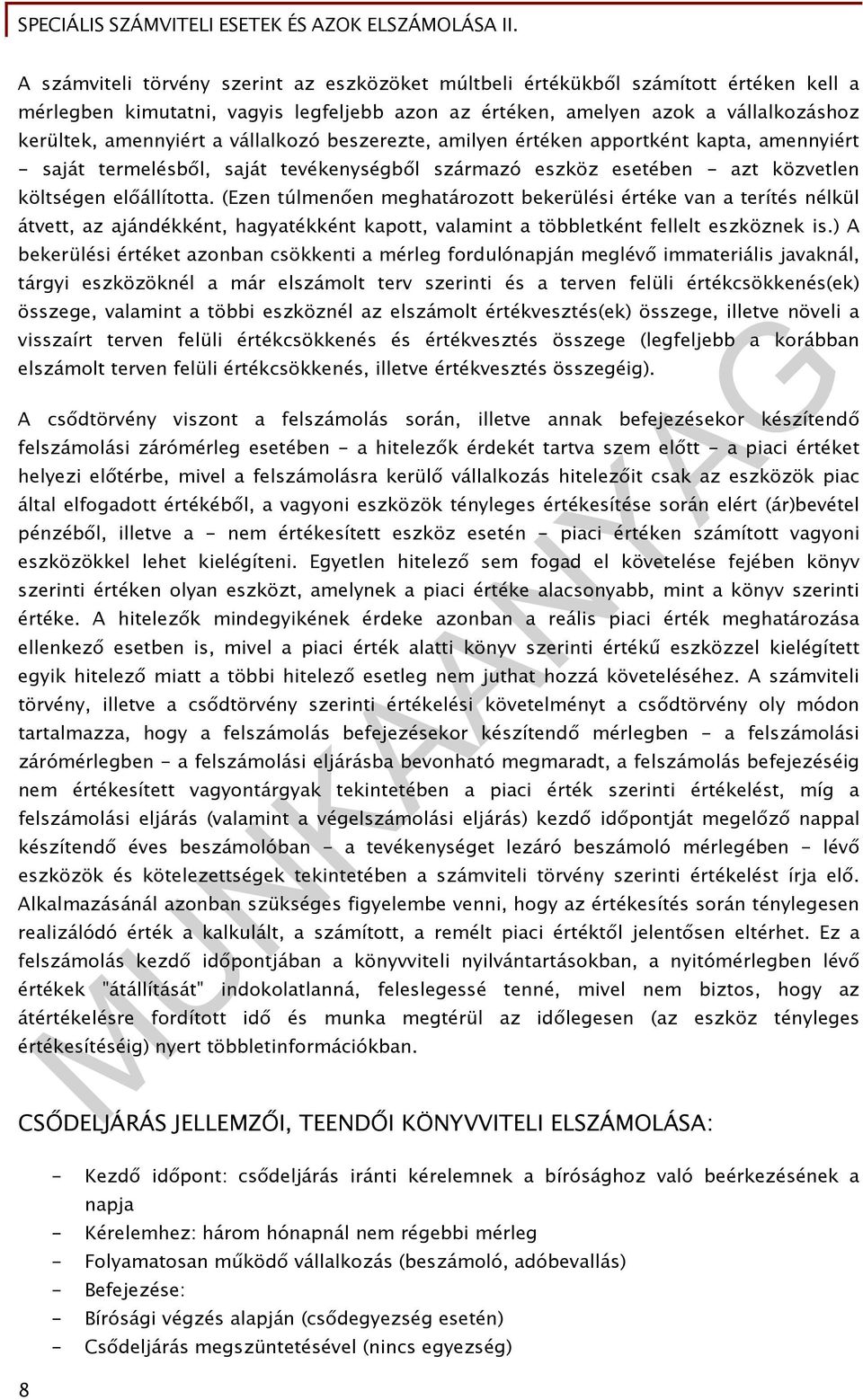 (Ezen túlmenően meghatározott bekerülési értéke van a terítés nélkül átvett, az ajándékként, hagyatékként kapott, valamint a többletként fellelt eszköznek is.