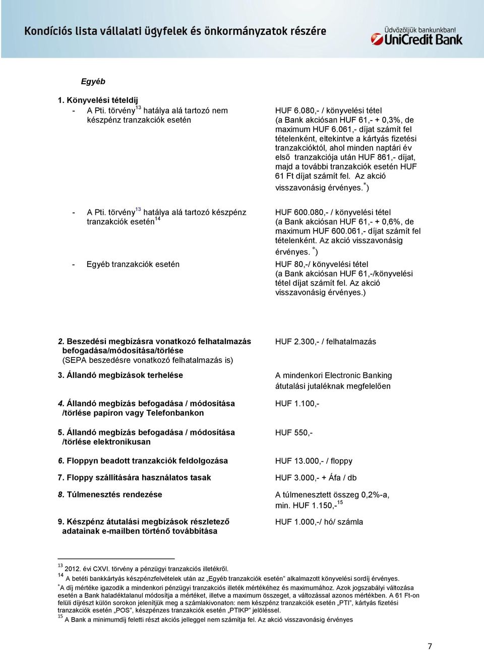 számít fel. Az akció visszavonásig érvényes. ) - A Pti. törvény 13 hatálya alá tartozó készpénz tranzakciók esetén 14 HUF 600.