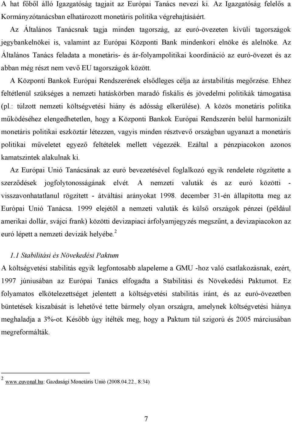 Az Általános Tanács feladata a monetáris- és ár-folyampolitikai koordináció az euró-övezet és az abban még részt nem vevő EU tagországok között.