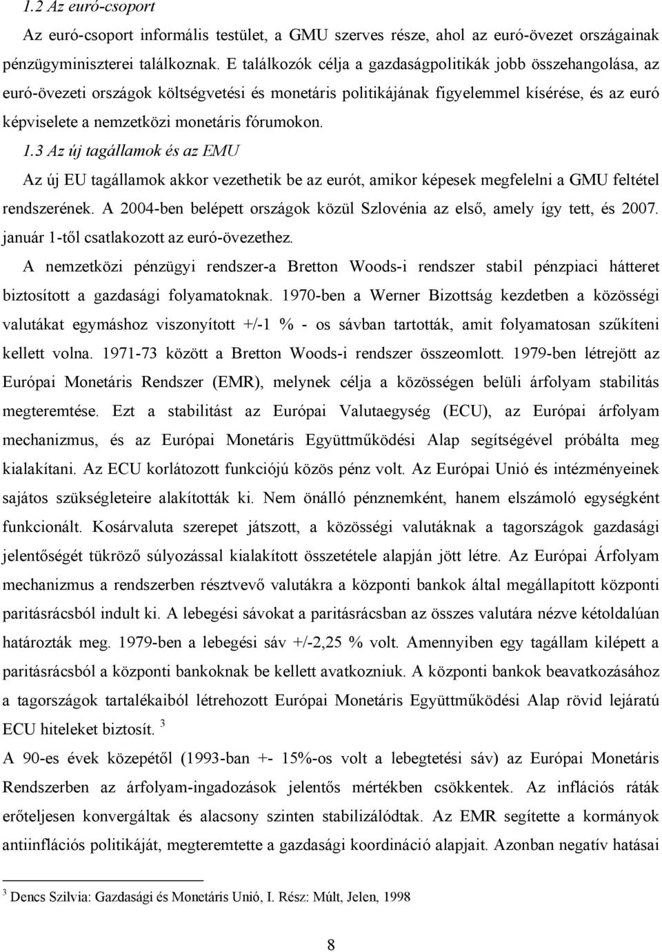 fórumokon. 1.3 Az új tagállamok és az EMU Az új EU tagállamok akkor vezethetik be az eurót, amikor képesek megfelelni a GMU feltétel rendszerének.