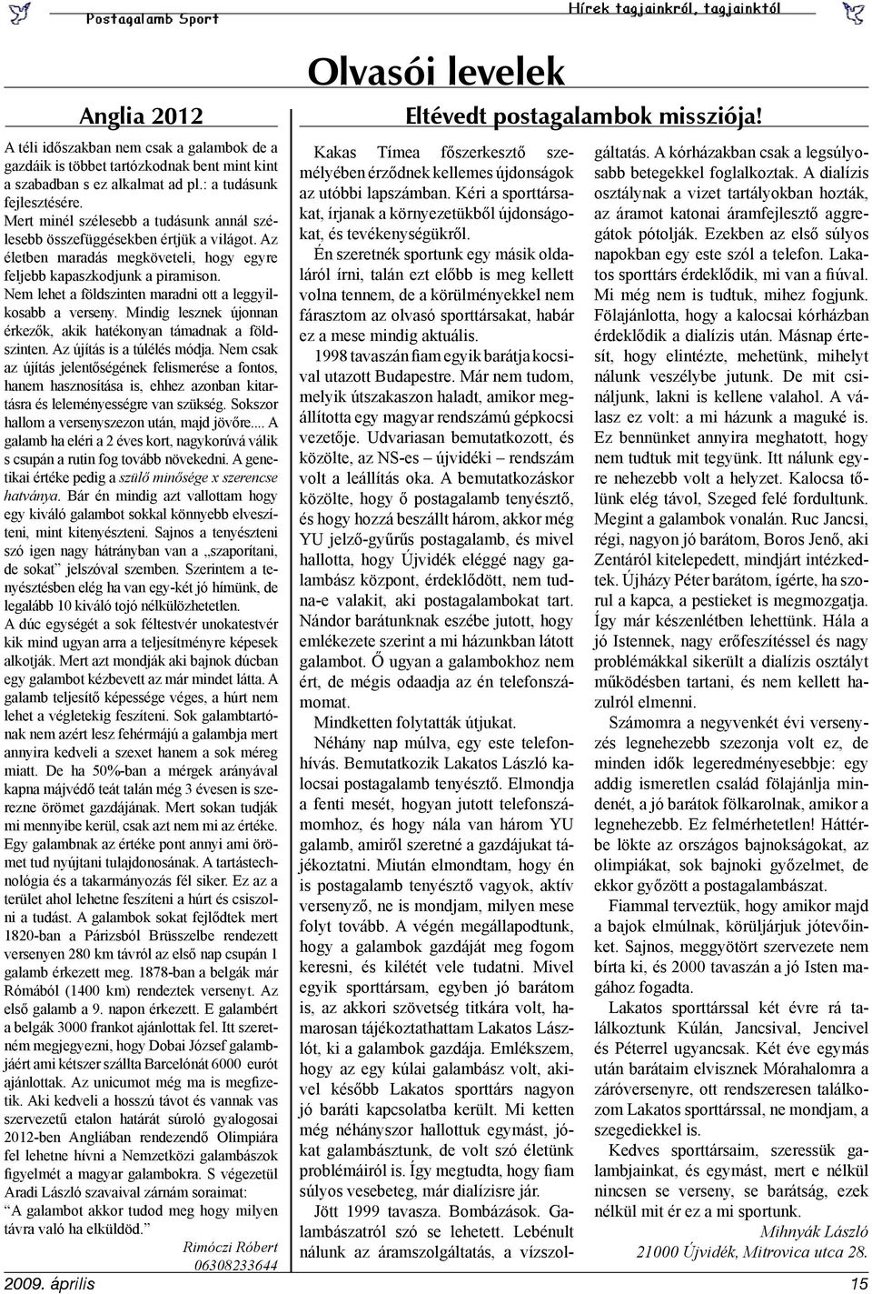 Kéri a sporttársakat, írjanak a környezetükből újdonságo- az áramot katonai áramfejlesztő aggre- osztálynak a vizet tartályokban hozták, fejlesztésére.