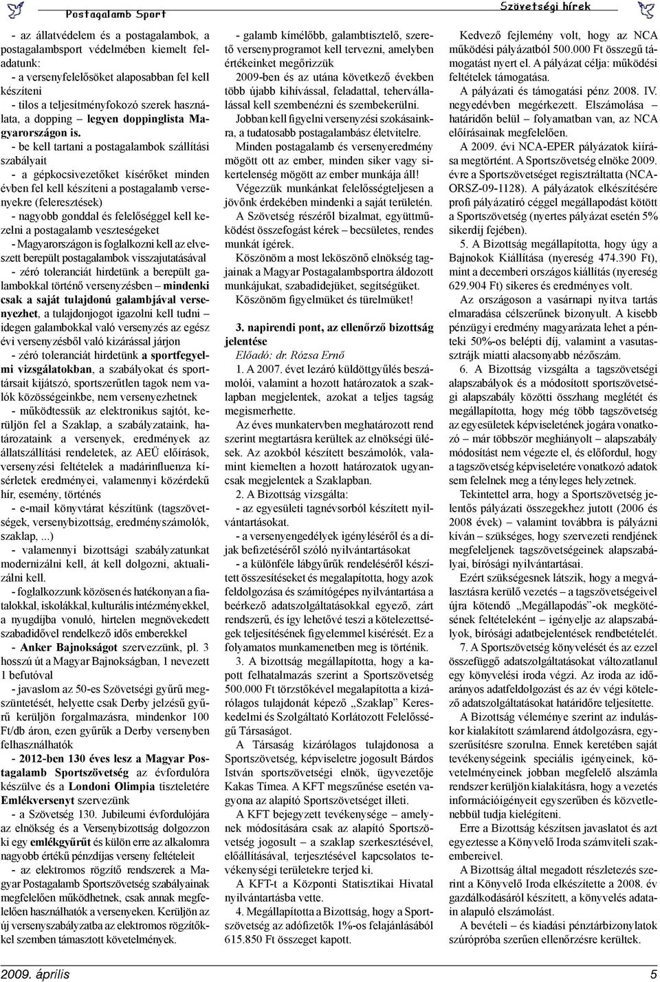 - be kell tartani a postagalambok szállítási szabályait - a gépkocsivezetőket kísérőket minden évben fel kell készíteni a postagalamb versenyekre (feleresztések) - nagyobb gonddal és felelőséggel