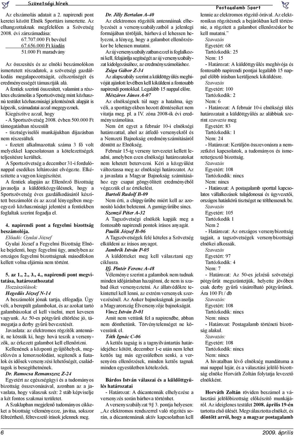 A fentiek szerinti összesített, valamint a részletes elszámolás a Sportszövetség mint közhasznú testület közhasznúsági jelentésének alapját is képezik, számadatai azzal megegyeznek.