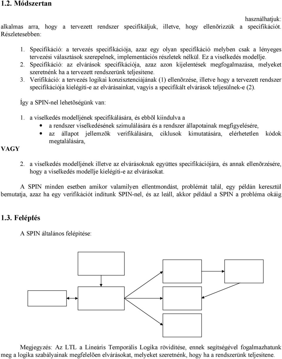 Specifikáció: az elvárások specifikációja, azaz azon kijelentések megfogalmazása, melyeket szeretnénk ha a tervezett rendszerünk teljesítene. 3.