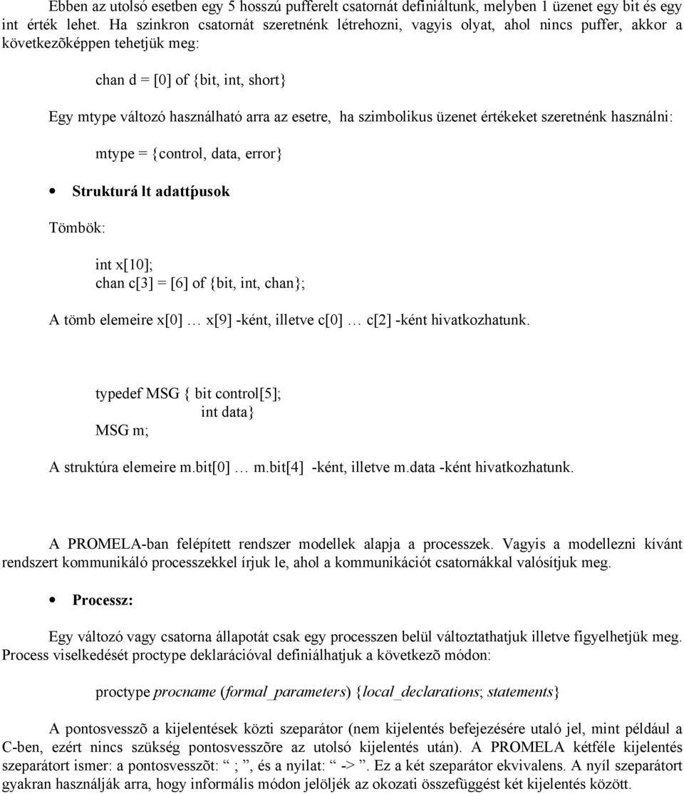 szimbolikus üzenet értékeket szeretnénk használni: mtype = {control, data, error Strukturált adattípusok Tömbök: int x[10]; chan c[3] = [6] of {bit, int, chan; A tömb elemeire x[0] x[9] -ként,